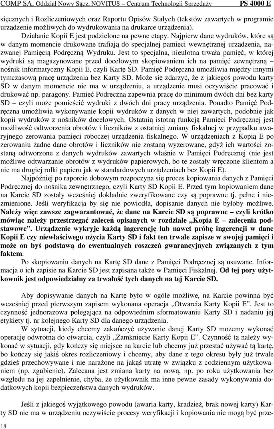 Jest to specjalna, nieulotna trwała pamięć, w której wydruki są magazynowane przed docelowym skopiowaniem ich na pamięć zewnętrzną nośnik informatyczny Kopii E, czyli Kartę SD.