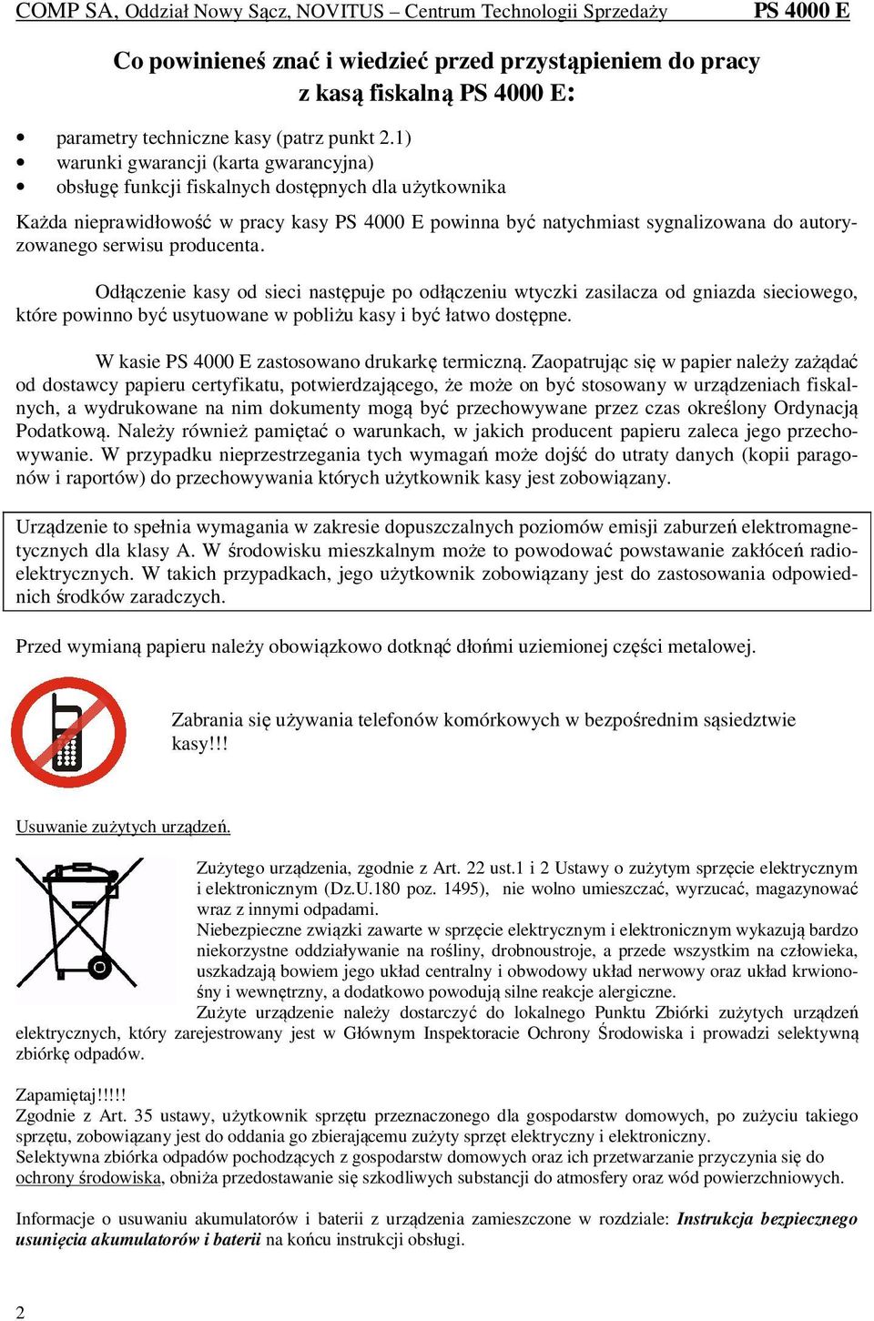 producenta. Odłączenie kasy od sieci następuje po odłączeniu wtyczki zasilacza od gniazda sieciowego, które powinno być usytuowane w pobliżu kasy i być łatwo dostępne.