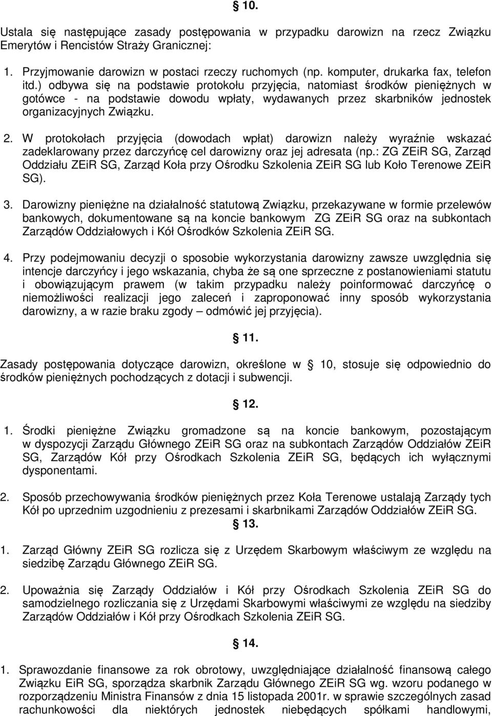 ) odbywa się na podstawie protokołu przyjęcia, natomiast środków pieniężnych w gotówce - na podstawie dowodu wpłaty, wydawanych przez skarbników jednostek organizacyjnych Związku. 2.