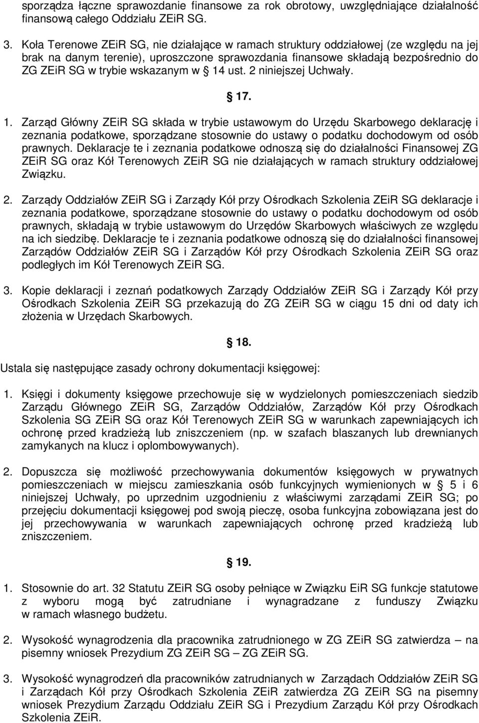 wskazanym w 14 ust. 2 niniejszej Uchwały. 17. 1. Zarząd Główny ZEiR SG składa w trybie ustawowym do Urzędu Skarbowego deklarację i zeznania podatkowe, sporządzane stosownie do ustawy o podatku dochodowym od osób prawnych.