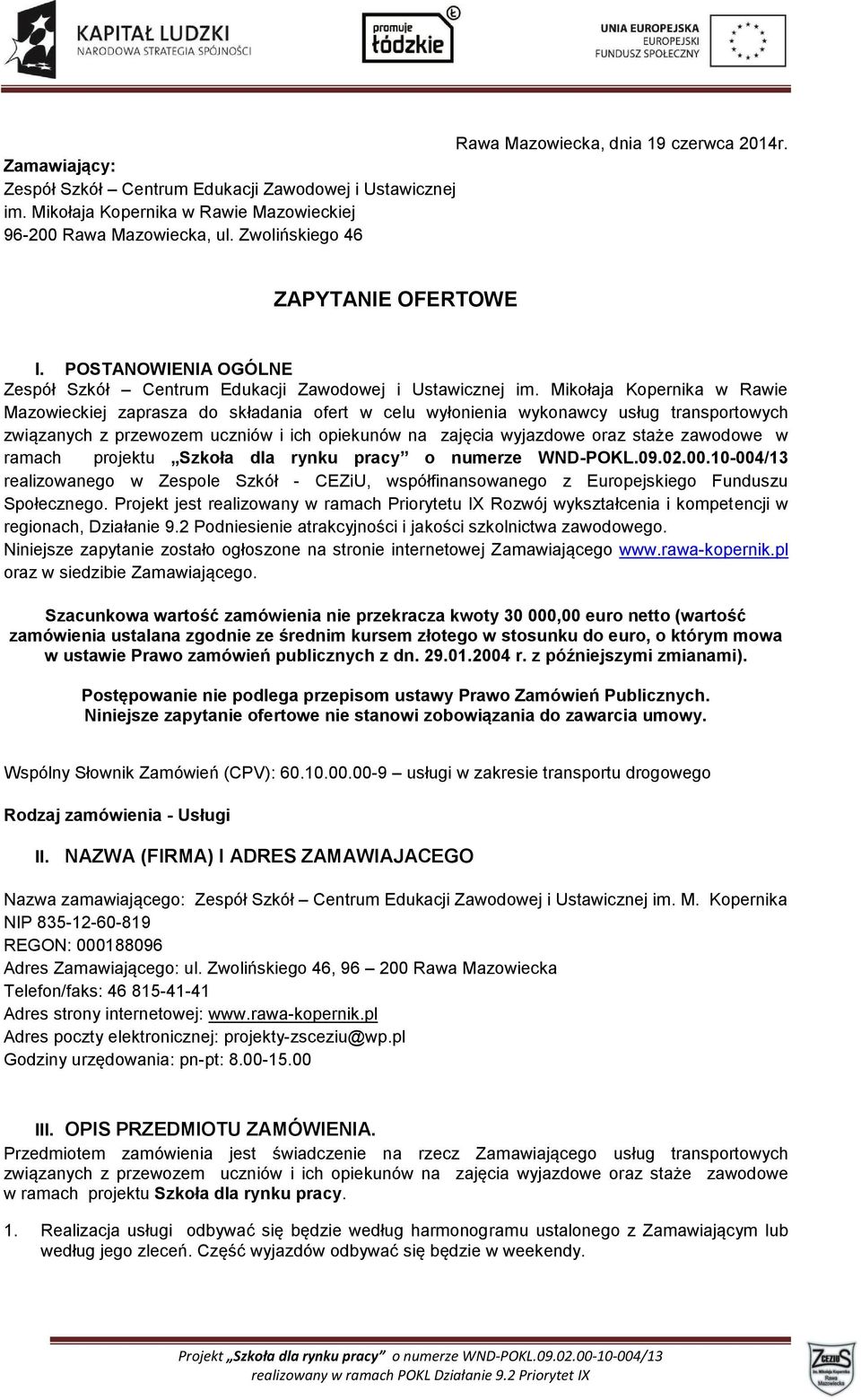 Mikołaja Kopernika w Rawie Mazowieckiej zaprasza do składania ofert w celu wyłonienia wykonawcy usług transportowych związanych z przewozem uczniów i ich opiekunów na zajęcia wyjazdowe oraz staże