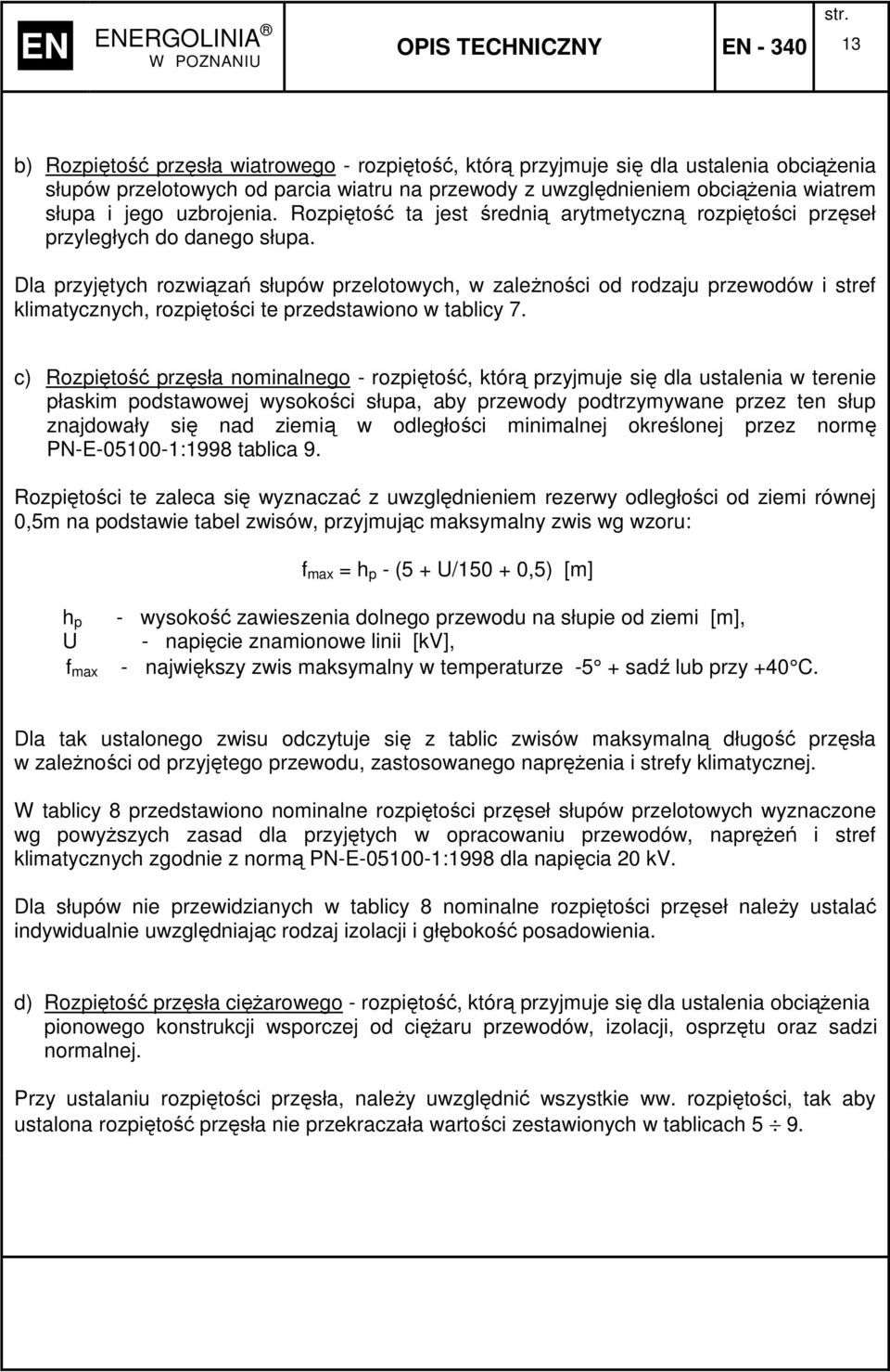 Dla przyjętych rozwiązań słupów przelotowych, w zaleŝności od rodzaju przewodów i stref klimatycznych, rozpiętości te przedstawiono w tablicy 7.