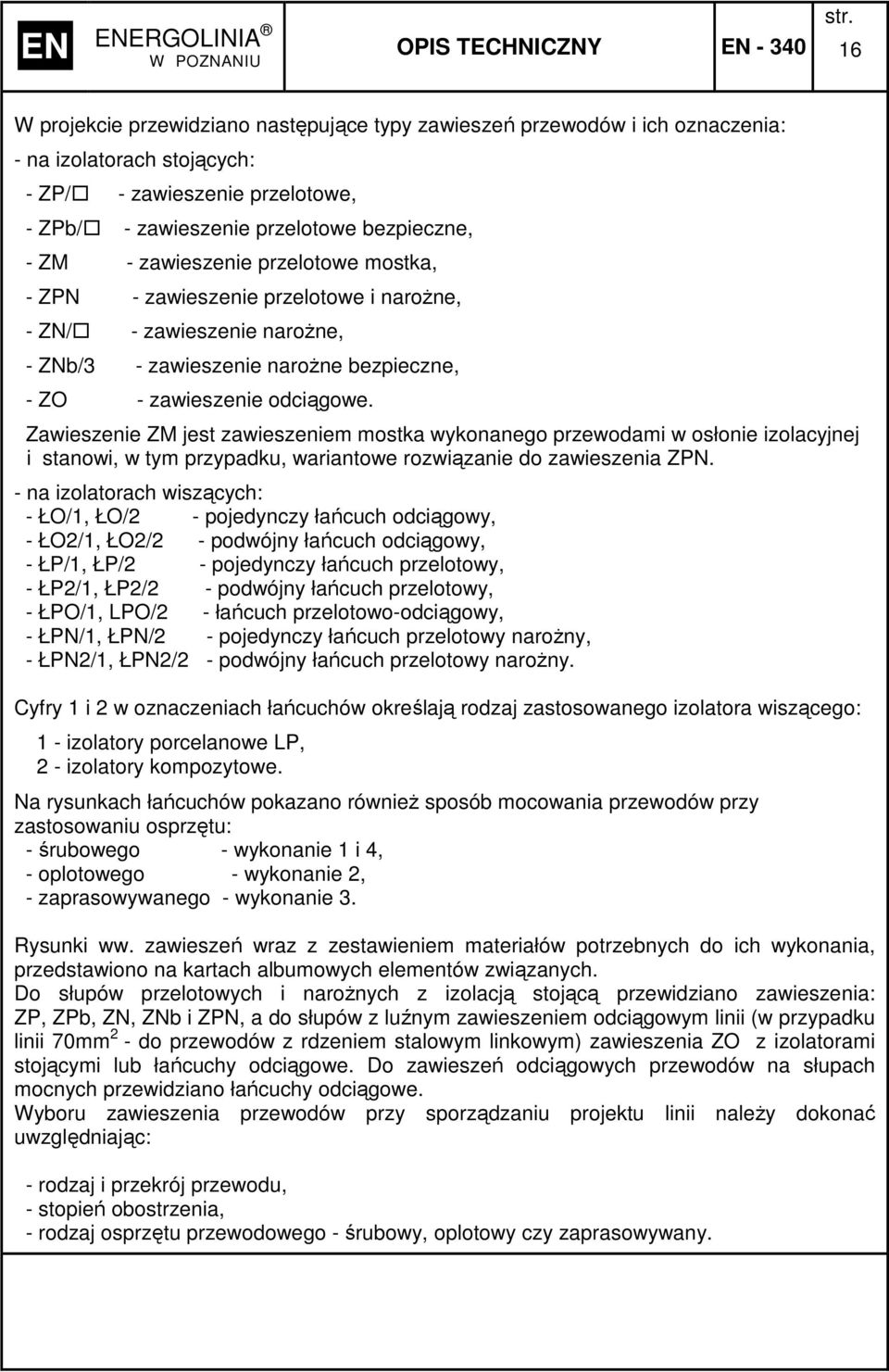 Zawieszenie ZM jest zawieszeniem mostka wykonanego przewodami w osłonie izolacyjnej i stanowi, w tym przypadku, wariantowe rozwiązanie do zawieszenia ZPN.