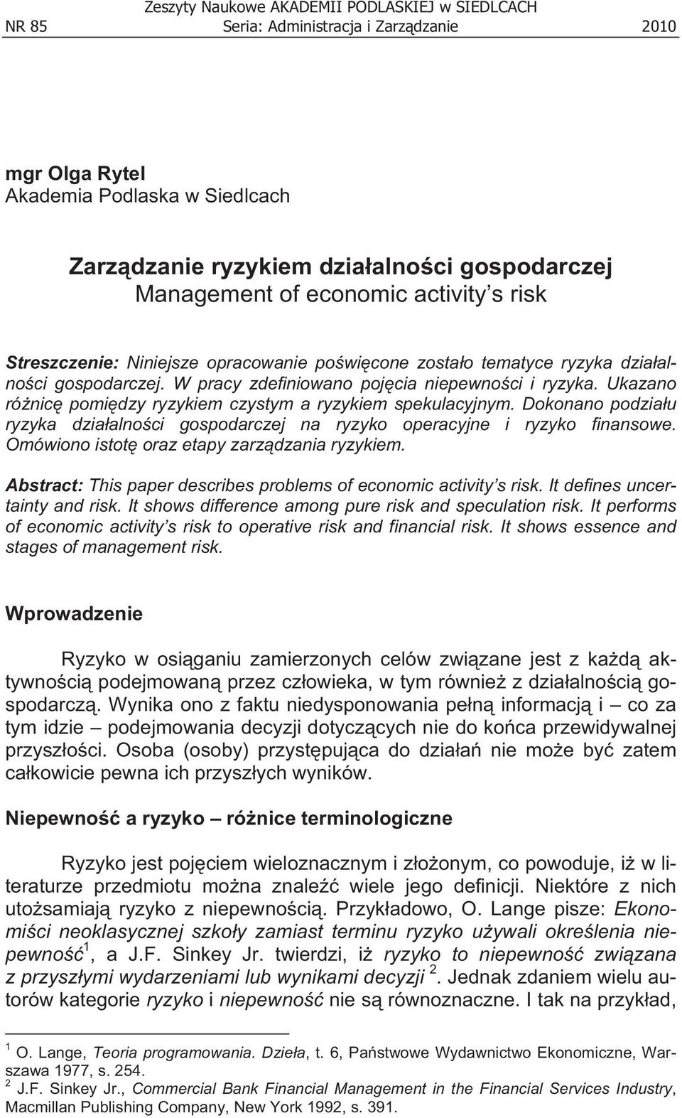 Ukazano ró nic pomi dzy ryzykiem czystym a ryzykiem spekulacyjnym. Dokonano podzia u ryzyka dzia alno ci gospodarczej na ryzyko operacyjne i ryzyko finansowe.