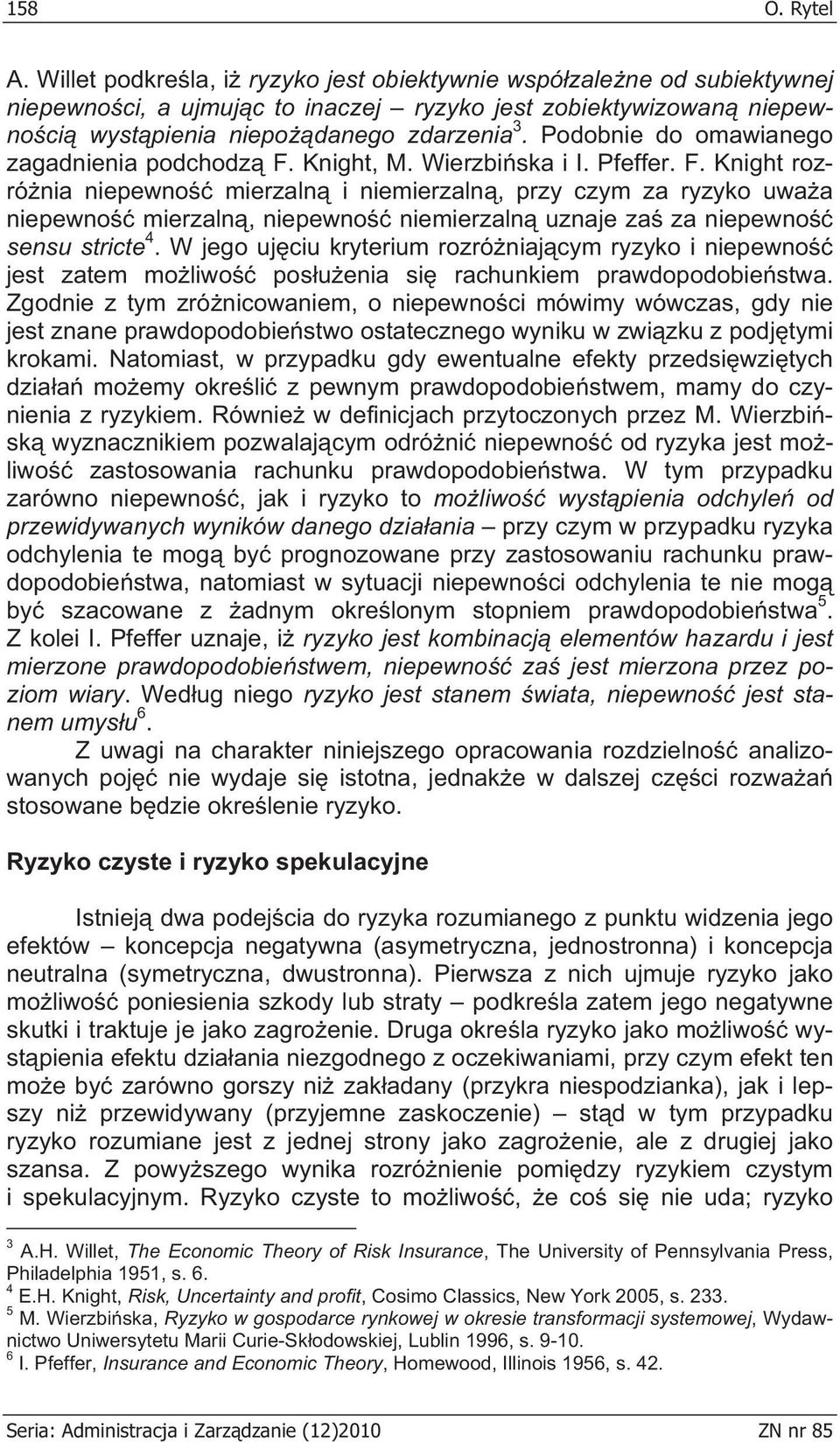 Knight, M. Wierzbi ska i I. Pfeffer. F. Knight rozró nia niepewno mierzaln i niemierzaln, przy czym za ryzyko uwa a niepewno mierzaln, niepewno niemierzaln uznaje za za niepewno sensu stricte 4.