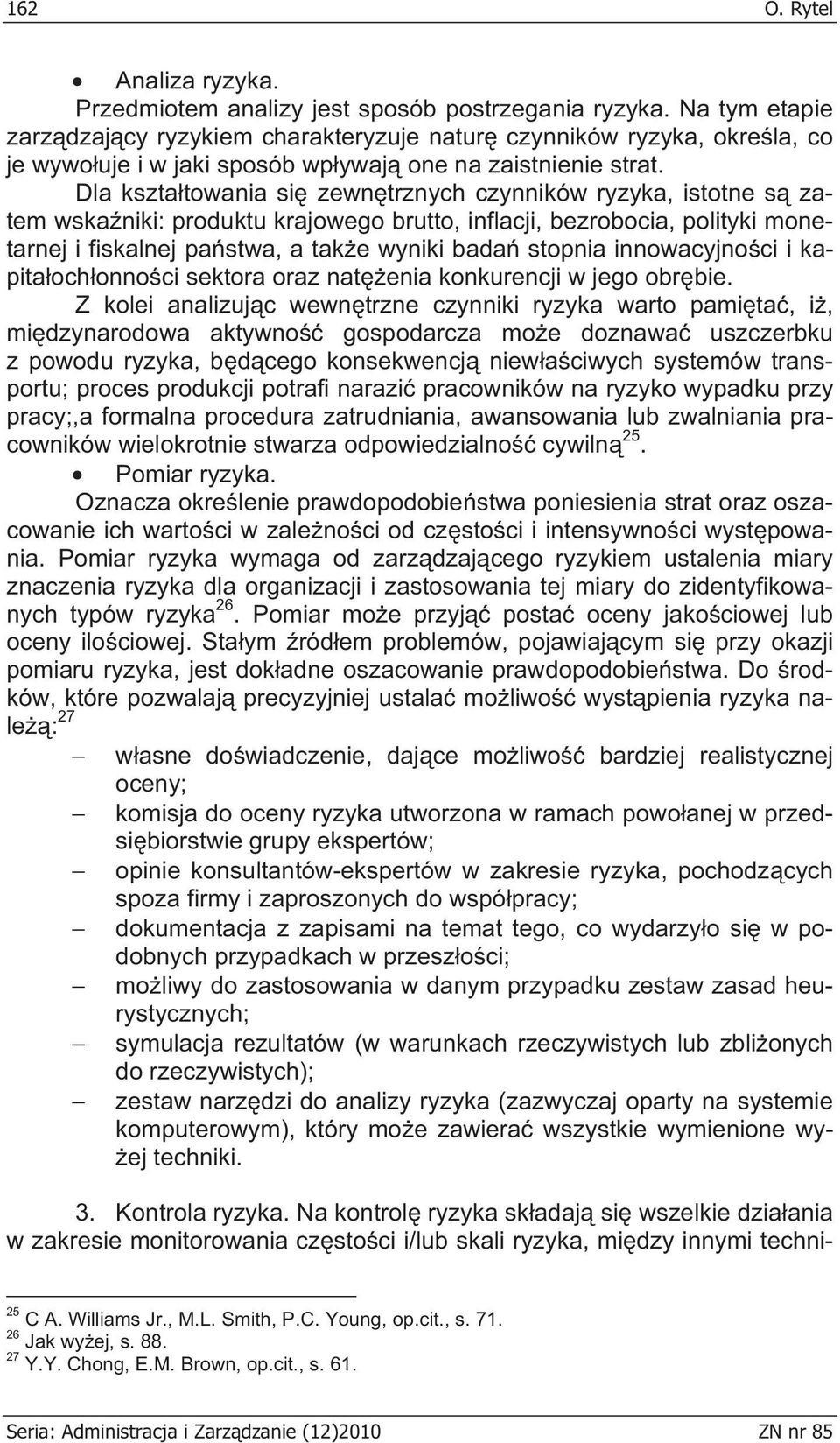 Dla kszta towania si zewn trznych czynników ryzyka, istotne s zatem wska niki: produktu krajowego brutto, inflacji, bezrobocia, polityki monetarnej i fiskalnej pa stwa, a tak e wyniki bada stopnia