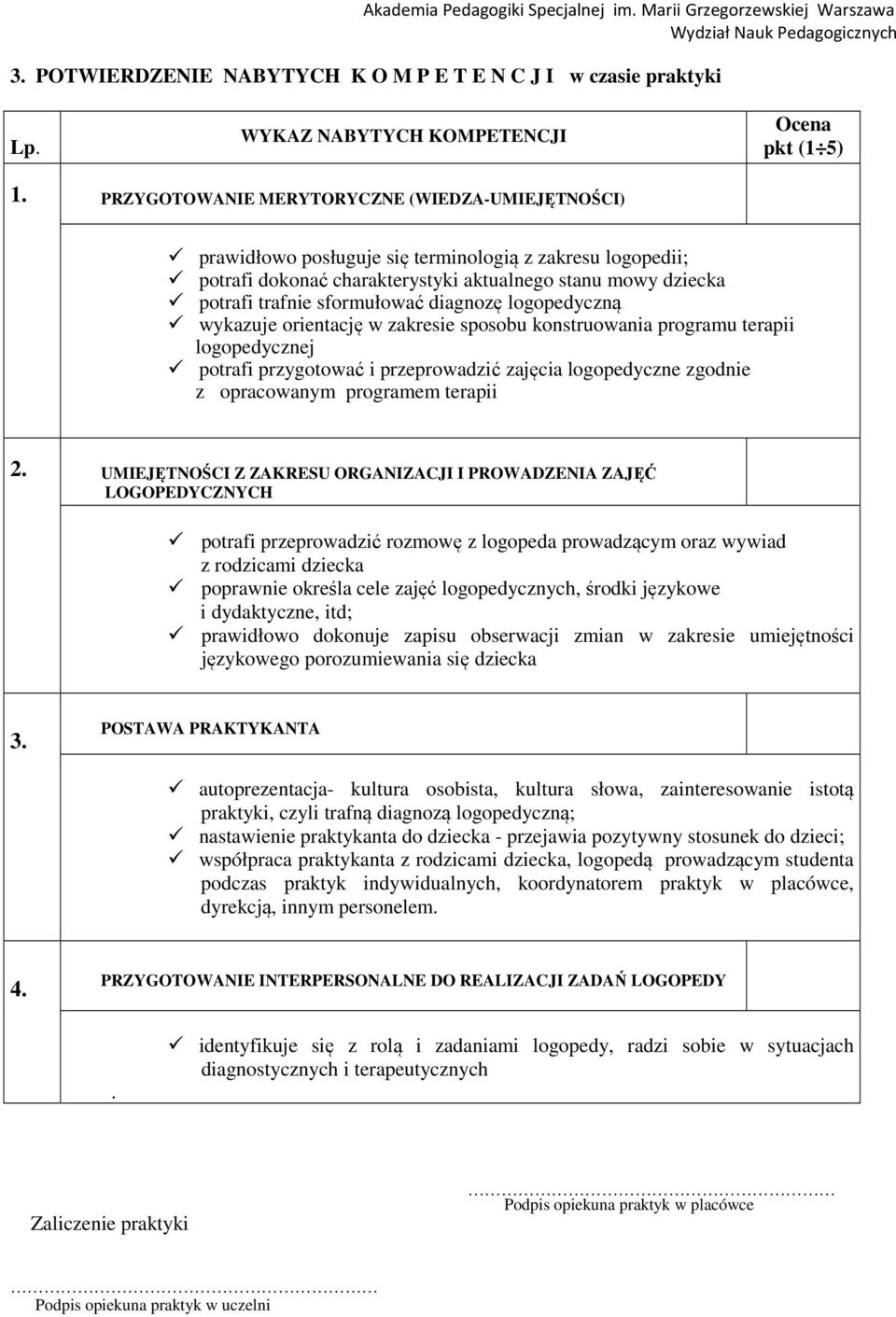 diagnozę logopedyczną wykazuje orientację w zakresie sposobu konstruowania programu terapii logopedycznej potrafi przygotować i przeprowadzić zajęcia logopedyczne zgodnie z opracowanym programem