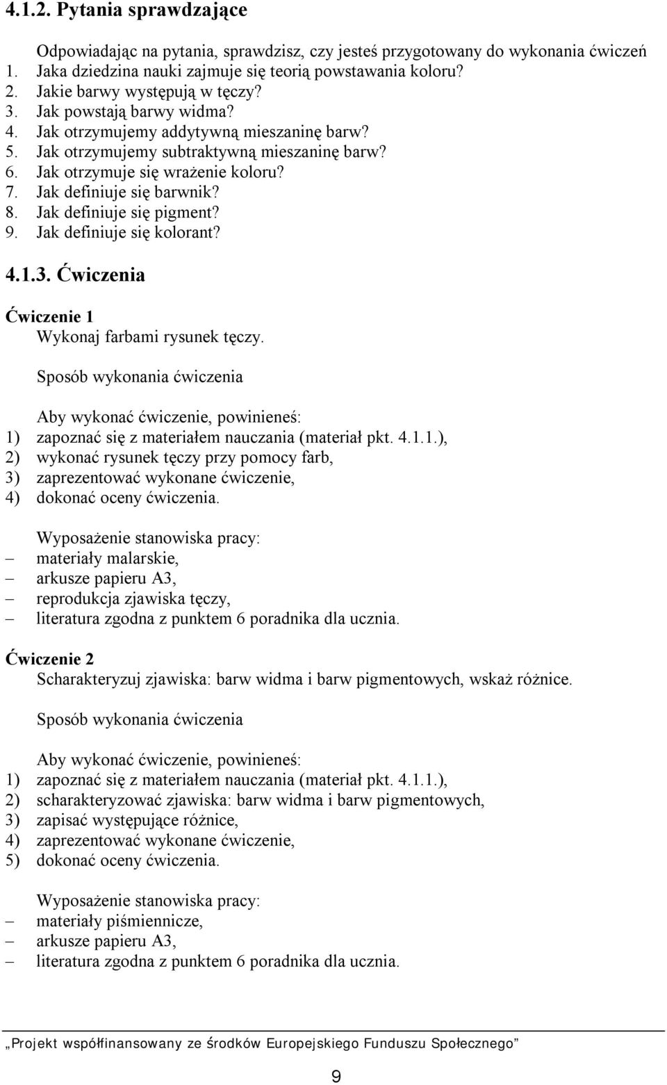 Jak definiuje się barwnik? 8. Jak definiuje się pigment? 9. Jak definiuje się kolorant? 4.1.3. Ćwiczenia Ćwiczenie 1 Wykonaj farbami rysunek tęczy.