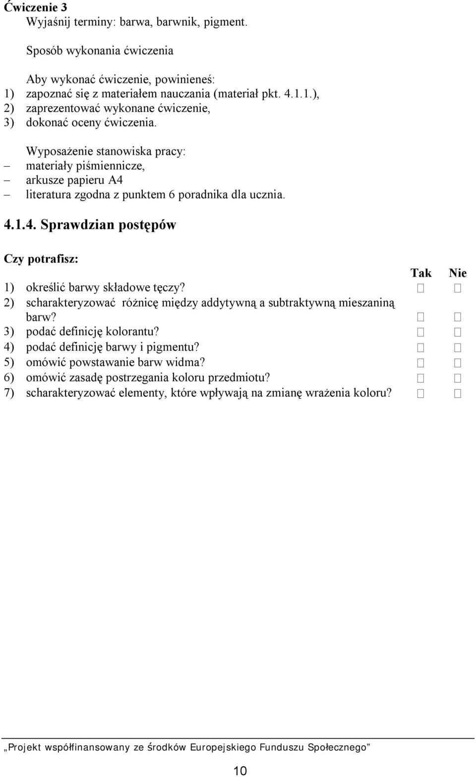 2) scharakteryzować różnicę między addytywną a subtraktywną mieszaniną barw? 3) podać definicję kolorantu? 4) podać definicję barwy i pigmentu? 5) omówić powstawanie barw widma?