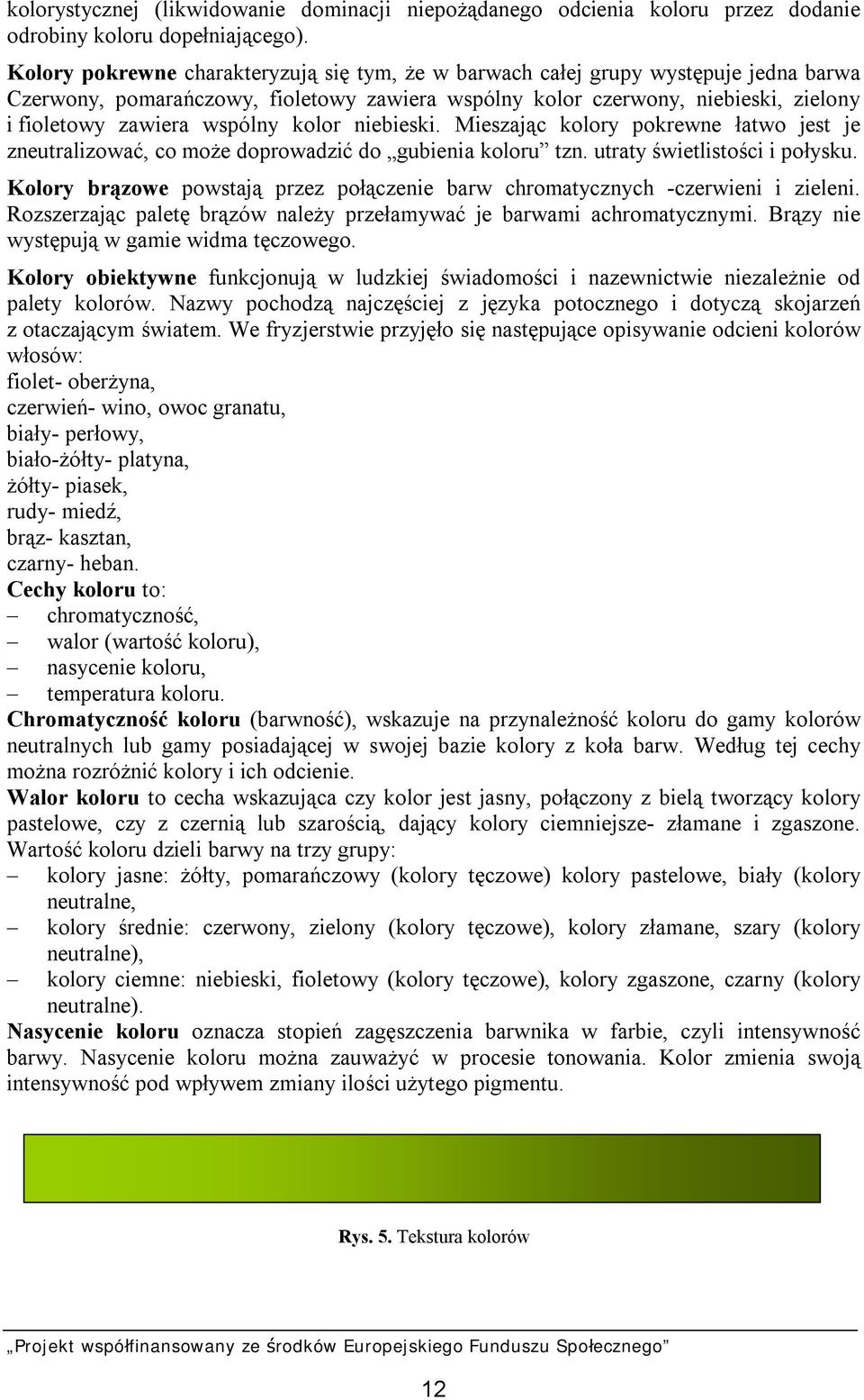 kolor niebieski. Mieszając kolory pokrewne łatwo jest je zneutralizować, co może doprowadzić do gubienia koloru tzn. utraty świetlistości i połysku.