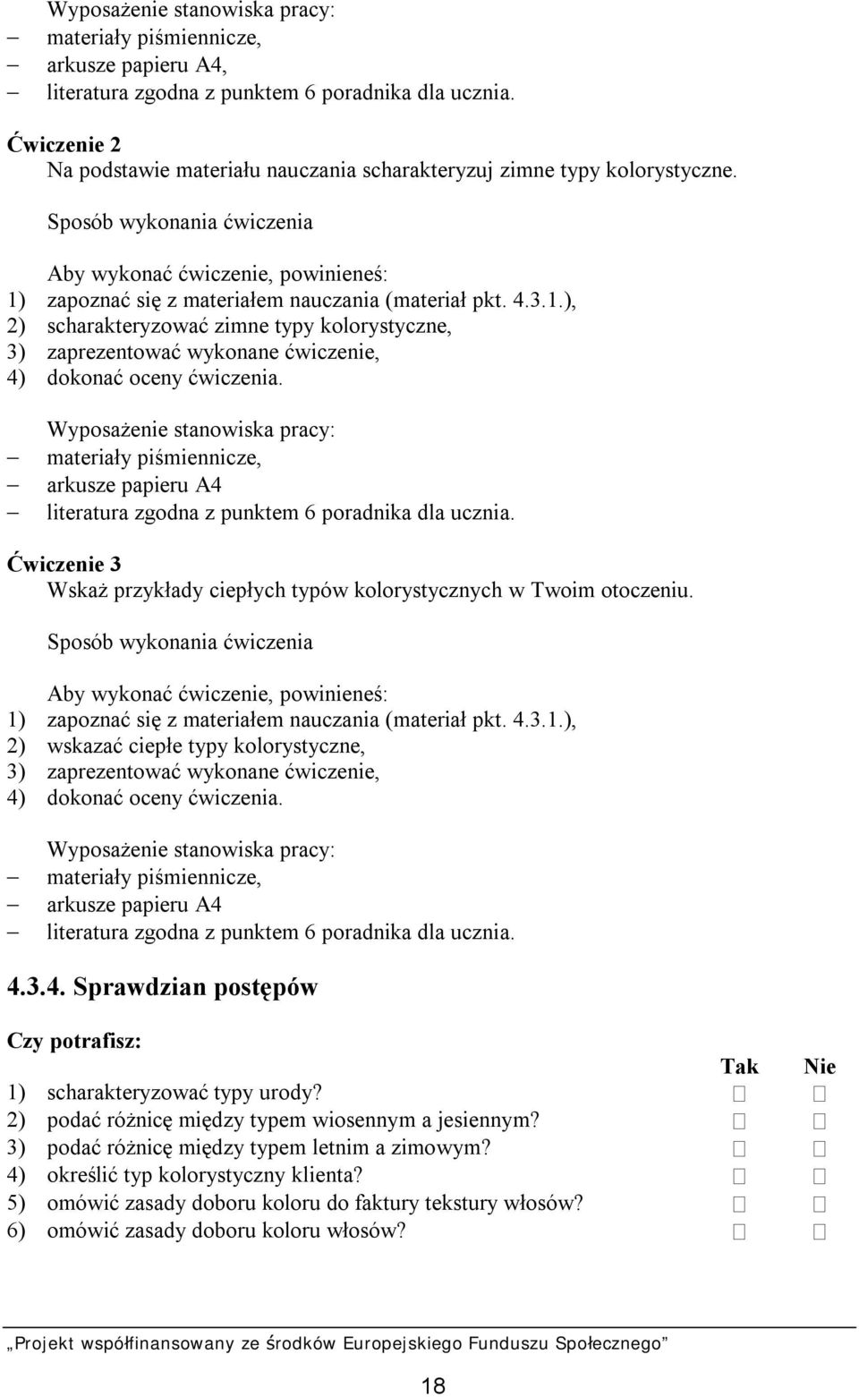 Sposób wykonania ćwiczenia Aby wykonać ćwiczenie, powinieneś: 1) zapoznać się z materiałem nauczania (materiał pkt. 4.3.1.), 2) scharakteryzować zimne typy kolorystyczne, 3) zaprezentować wykonane ćwiczenie, 4) dokonać oceny ćwiczenia.