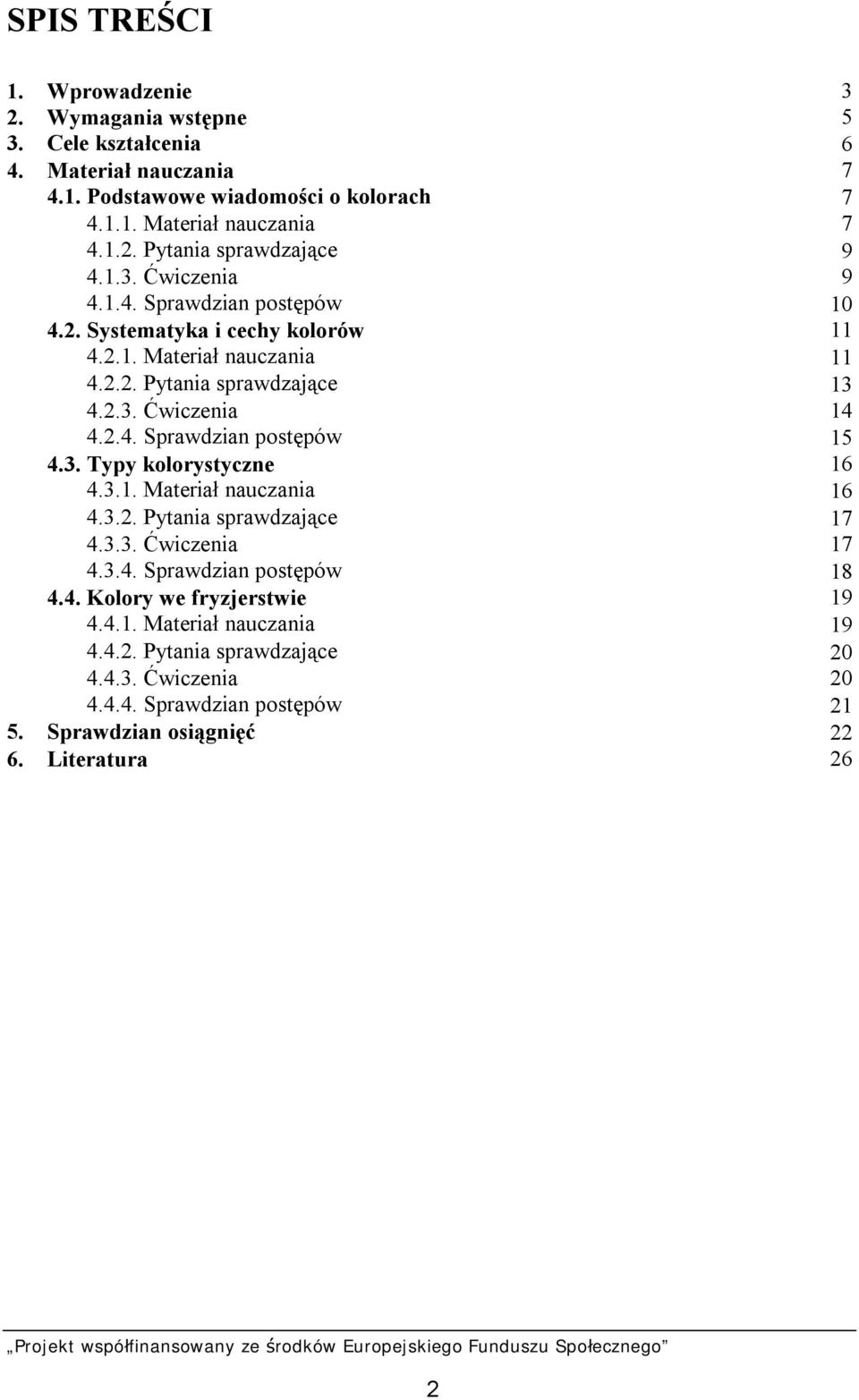 3. Typy kolorystyczne 16 4.3.1. Materiał nauczania 16 4.3.2. Pytania sprawdzające 17 4.3.3. Ćwiczenia 17 4.3.4. Sprawdzian postępów 18 4.4. Kolory we fryzjerstwie 19 4.4.1. Materiał nauczania 19 4.