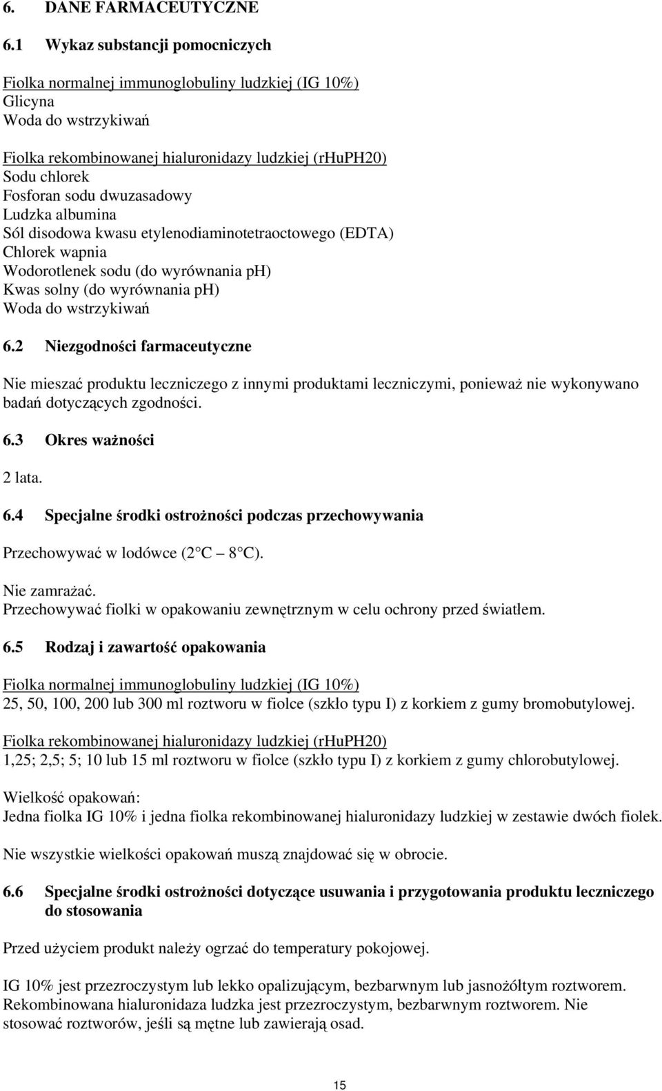 dwuzasadowy Ludzka albumina Sól disodowa kwasu etylenodiaminotetraoctowego (EDTA) Chlorek wapnia Wodorotlenek sodu (do wyrównania ph) Kwas solny (do wyrównania ph) Woda do wstrzykiwań 6.