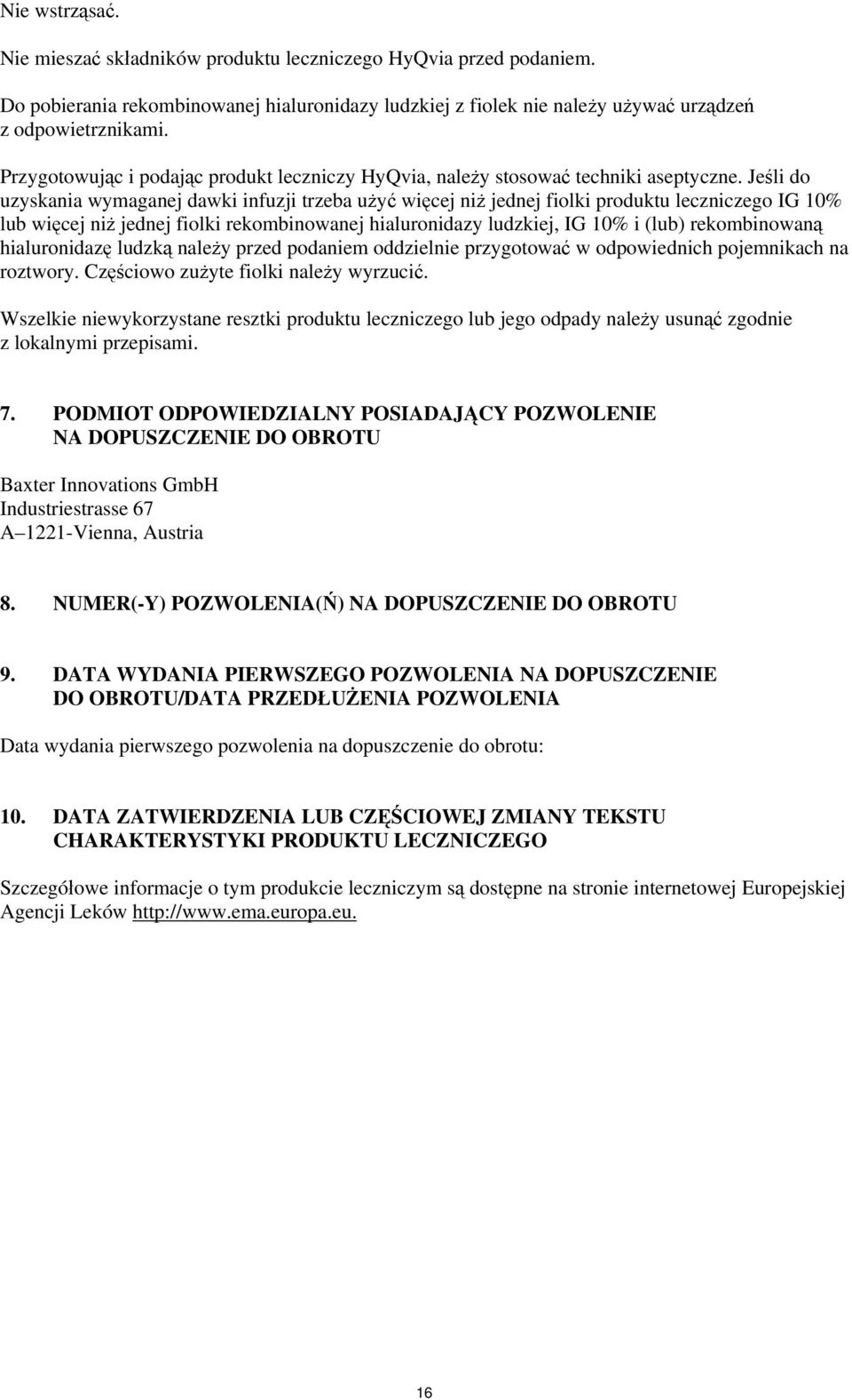 Jeśli do uzyskania wymaganej dawki infuzji trzeba użyć więcej niż jednej fiolki produktu leczniczego IG 10% lub więcej niż jednej fiolki rekombinowanej hialuronidazy ludzkiej, IG 10% i (lub)