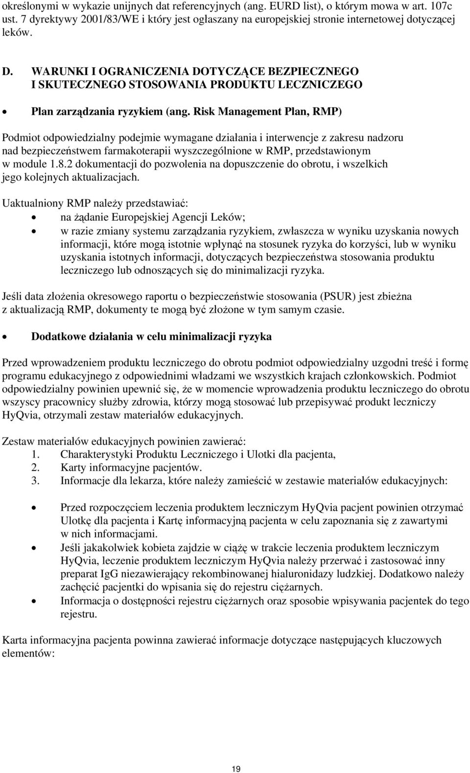 Risk Management Plan, RMP) Podmiot odpowiedzialny podejmie wymagane działania i interwencje z zakresu nadzoru nad bezpieczeństwem farmakoterapii wyszczególnione w RMP, przedstawionym w module 1.8.