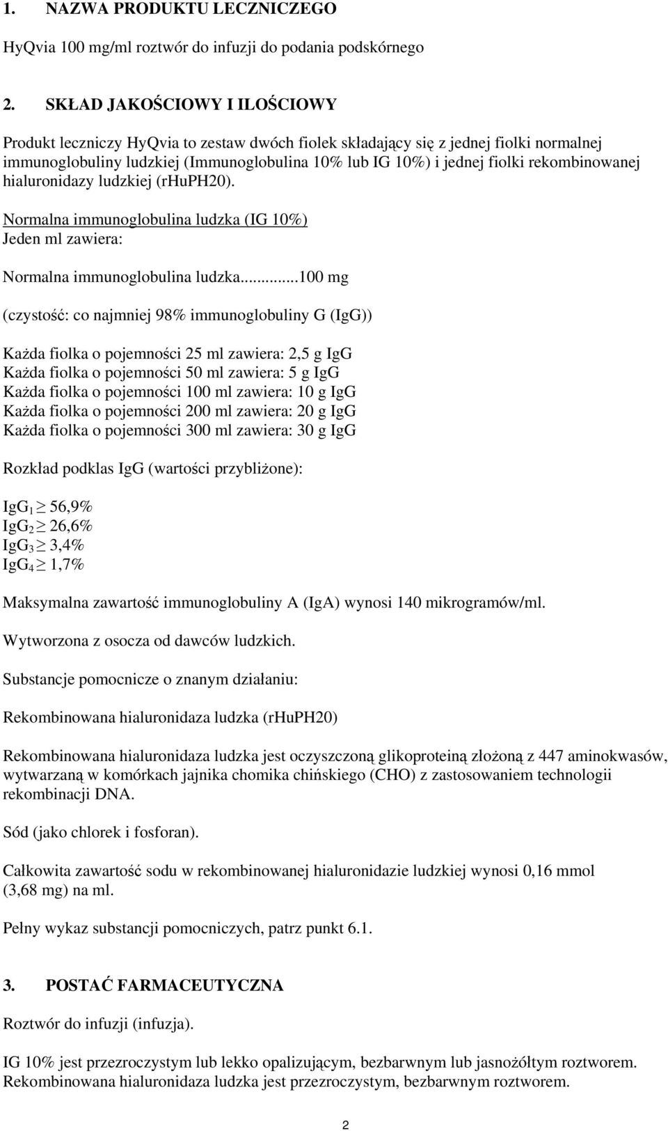 rekombinowanej hialuronidazy ludzkiej (rhuph20). Normalna immunoglobulina ludzka (IG 10%) Jeden ml zawiera: Normalna immunoglobulina ludzka.