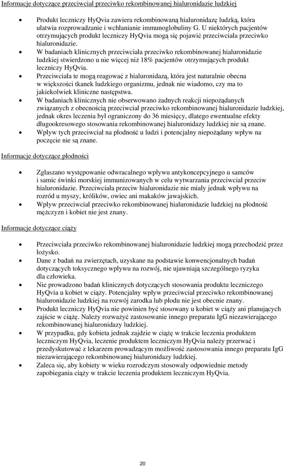 W badaniach klinicznych przeciwciała przeciwko rekombinowanej hialuronidazie ludzkiej stwierdzono u nie więcej niż 18% pacjentów otrzymujących produkt leczniczy HyQvia.