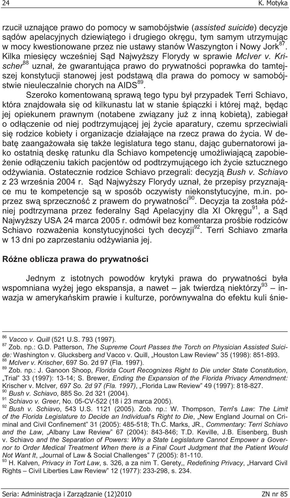 Krischer 88 uzna, e gwarantuj ca prawo do prywatno ci poprawka do tamtejszej konstytucji stanowej jest podstaw dla prawa do pomocy w samobójstwie nieuleczalnie chorych na AIDS 89.