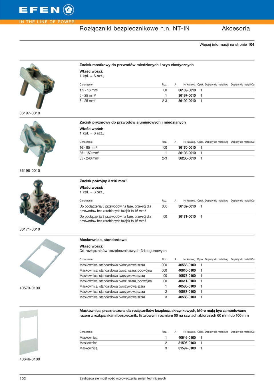 , 16-95 mm² 00 36170-0010 1 35-150 mm² 1 36198-0010 1 35-240 mm² 2-3 36200-0010 1 36198-0010 Zacisk potrójny 3 x10 mm 2 Właściwości: 1 kpl. = 3 szt.