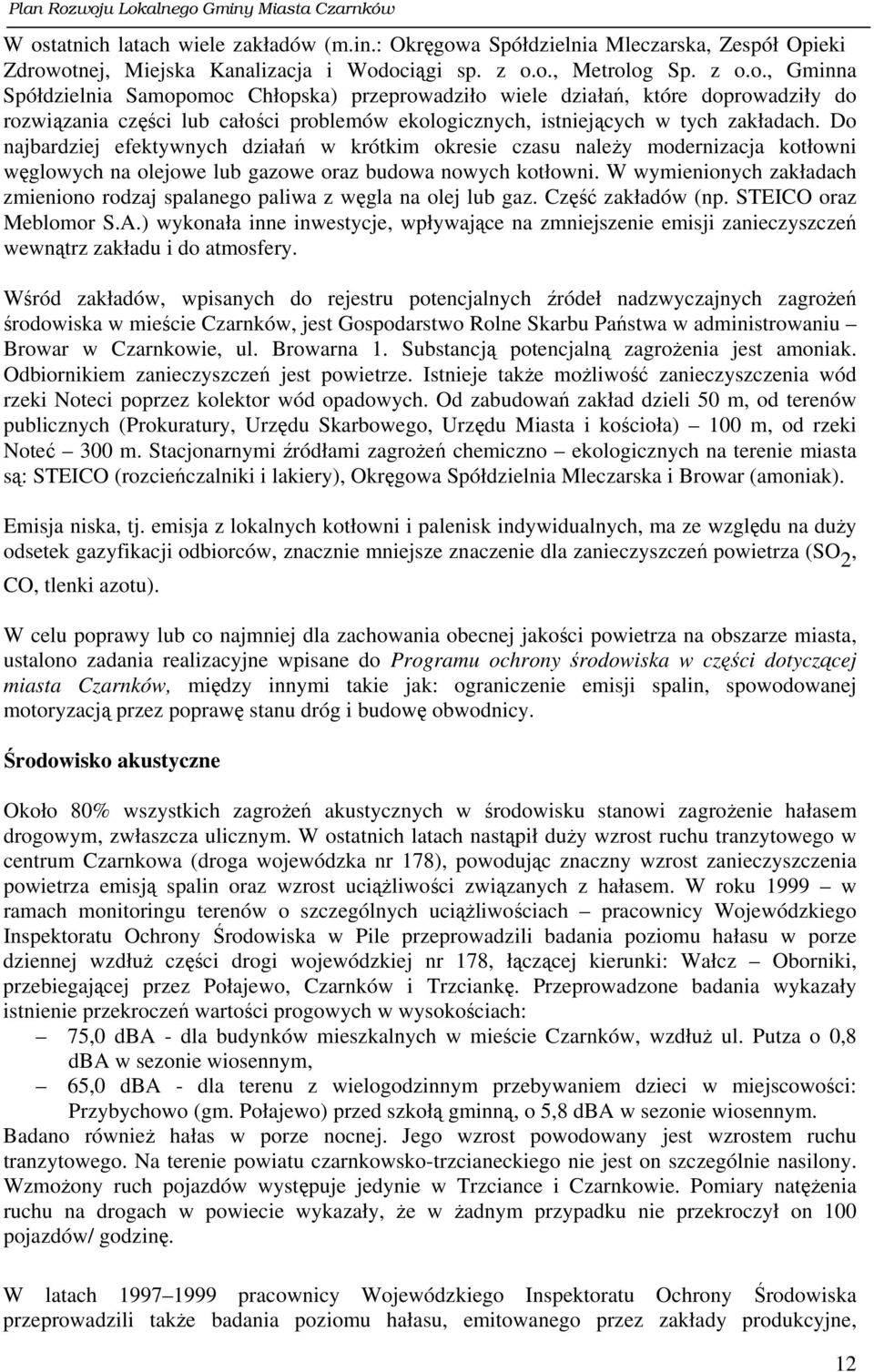 W wymienionych zakładach zmieniono rodzaj spalanego paliwa z węgla na olej lub gaz. Część zakładów (np. STEICO oraz Meblomor S.A.