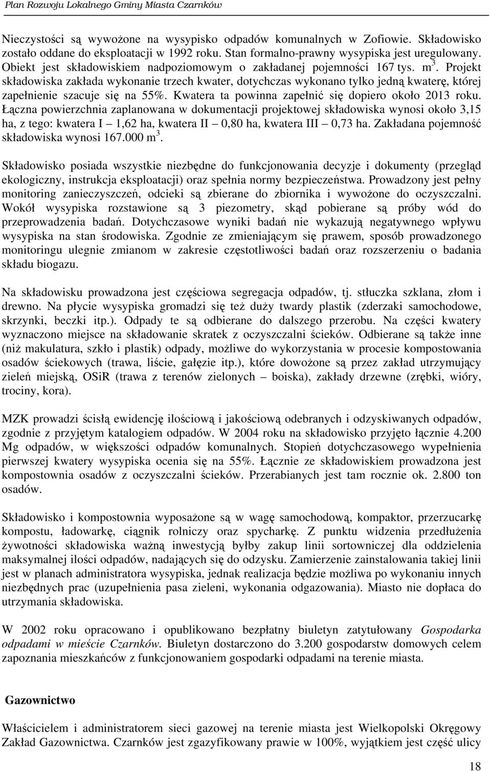 Projekt składowiska zakłada wykonanie trzech kwater, dotychczas wykonano tylko jedną kwaterę, której zapełnienie szacuje się na 55%. Kwatera ta powinna zapełnić się dopiero około 2013 roku.