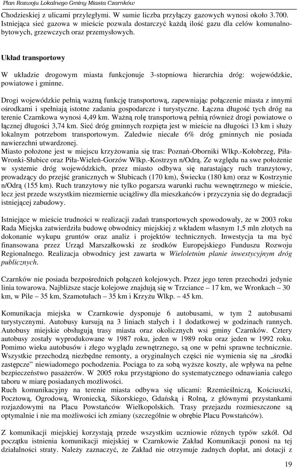 Układ transportowy W układzie drogowym miasta funkcjonuje 3-stopniowa hierarchia dróg: wojewódzkie, powiatowe i gminne.