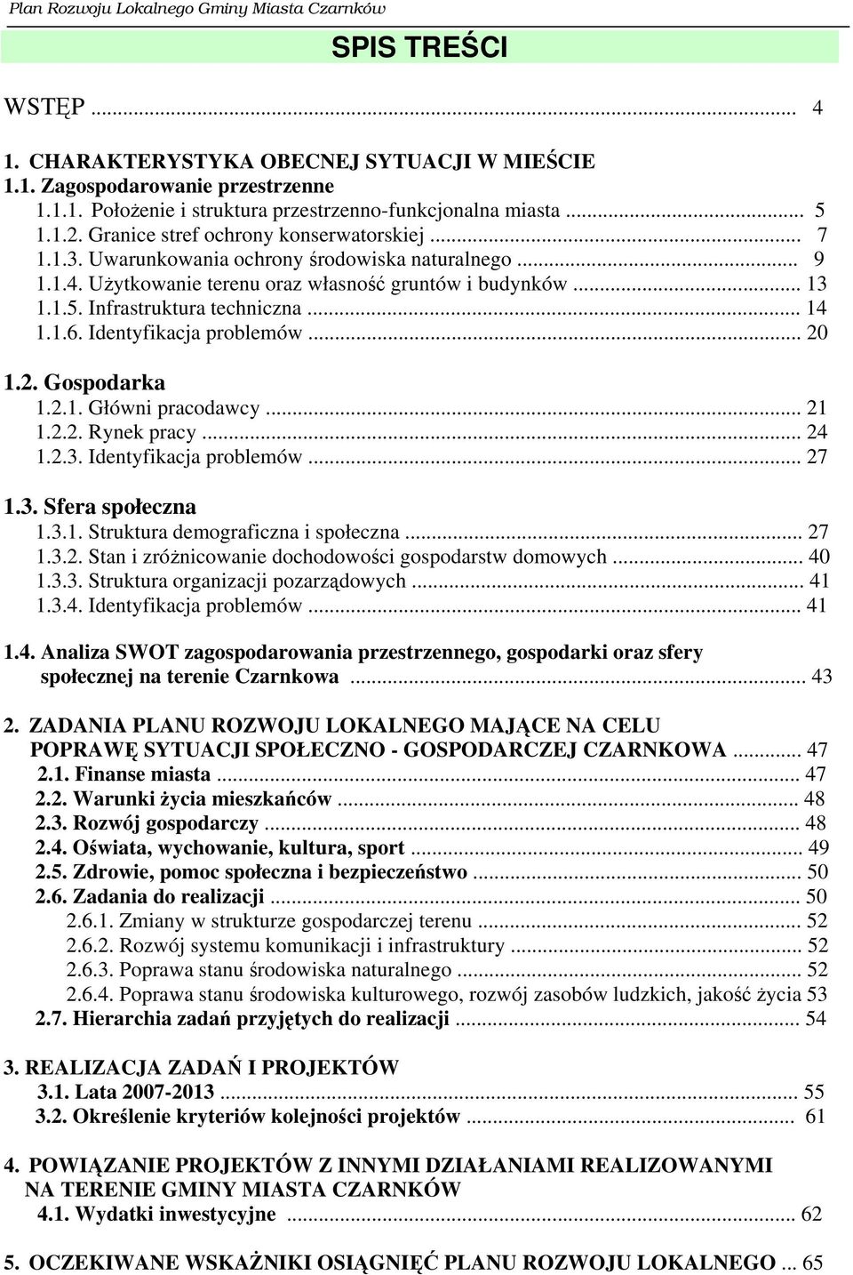 .. 14 1.1.6. Identyfikacja problemów... 20 1.2. Gospodarka 1.2.1. Główni pracodawcy... 21 1.2.2. Rynek pracy... 24 1.2.3. Identyfikacja problemów... 27 1.3. Sfera społeczna 1.3.1. Struktura demograficzna i społeczna.