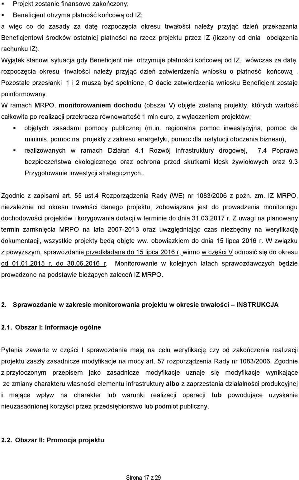 Wyjątek stanowi sytuacja gdy Beneficjent nie otrzymuje płatności końcowej od IZ, wówczas za datę rozpoczęcia okresu trwałości należy przyjąć dzień zatwierdzenia wniosku o płatność końcową.