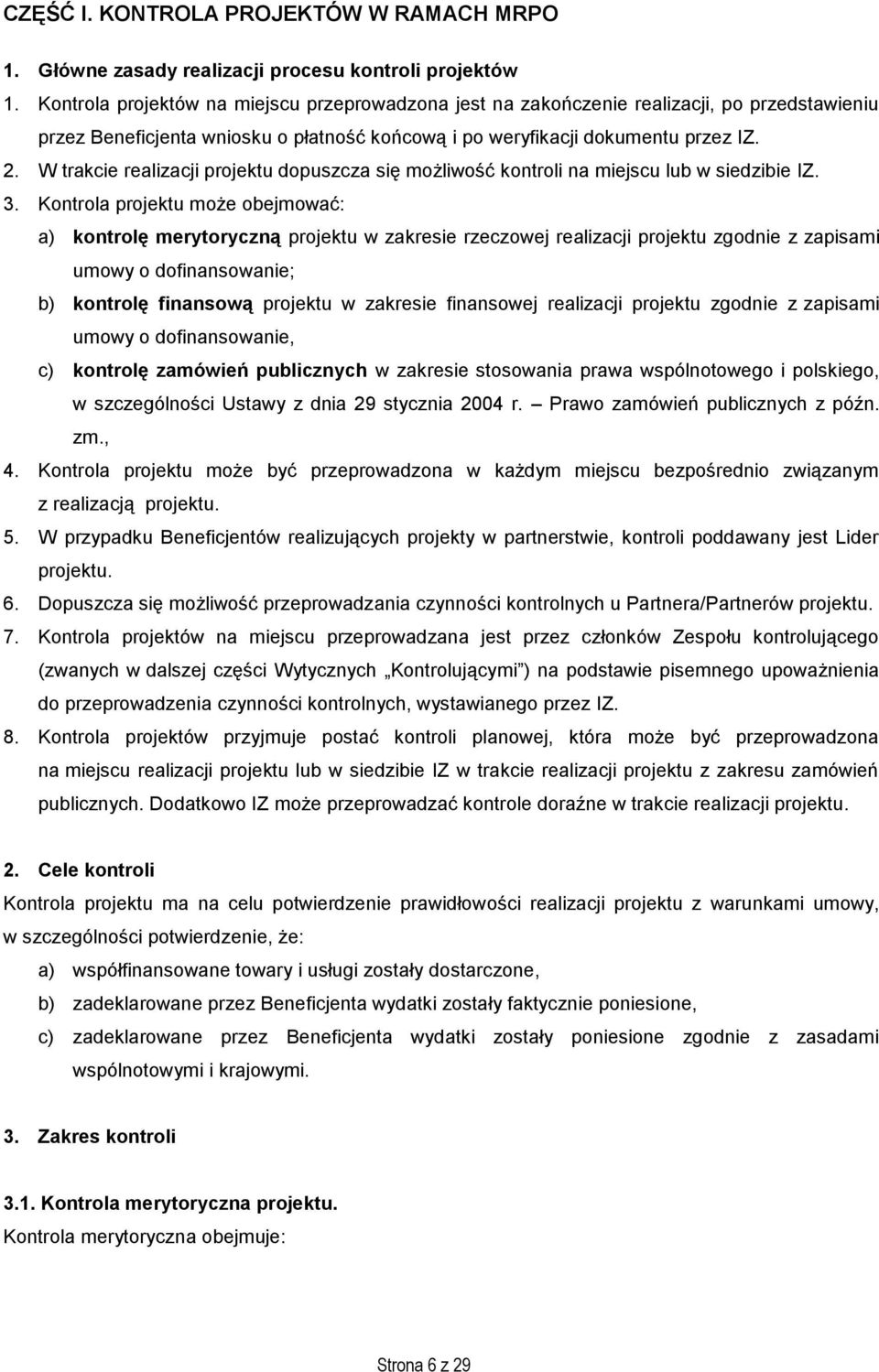 W trakcie realizacji projektu dopuszcza się możliwość kontroli na miejscu lub w siedzibie IZ. 3.