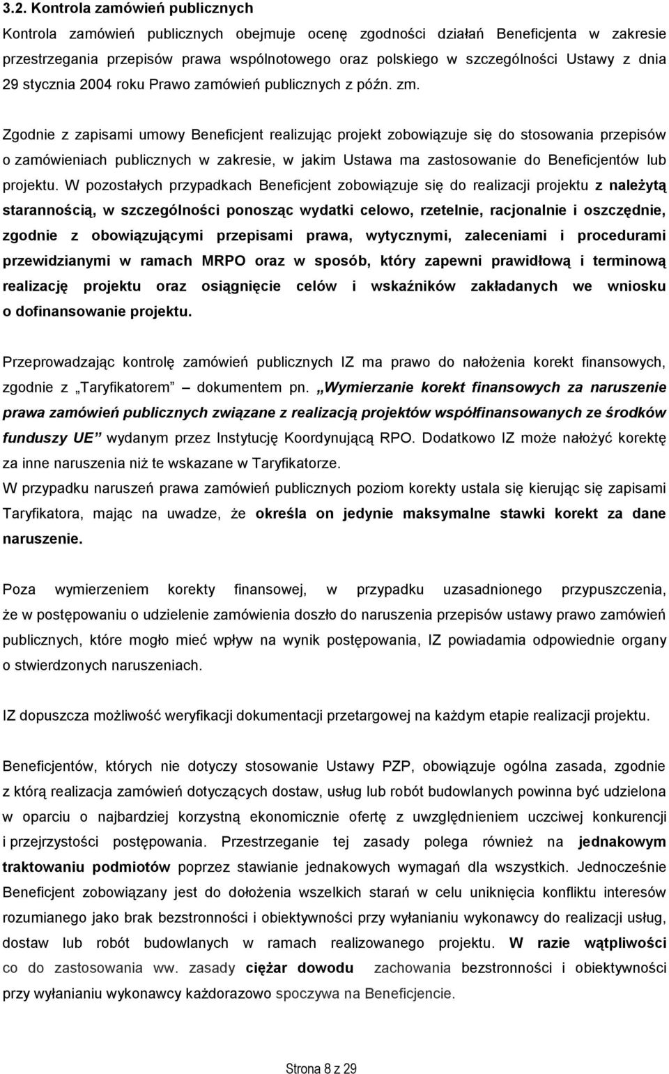 Zgodnie z zapisami umowy Beneficjent realizując projekt zobowiązuje się do stosowania przepisów o zamówieniach publicznych w zakresie, w jakim Ustawa ma zastosowanie do Beneficjentów lub projektu.