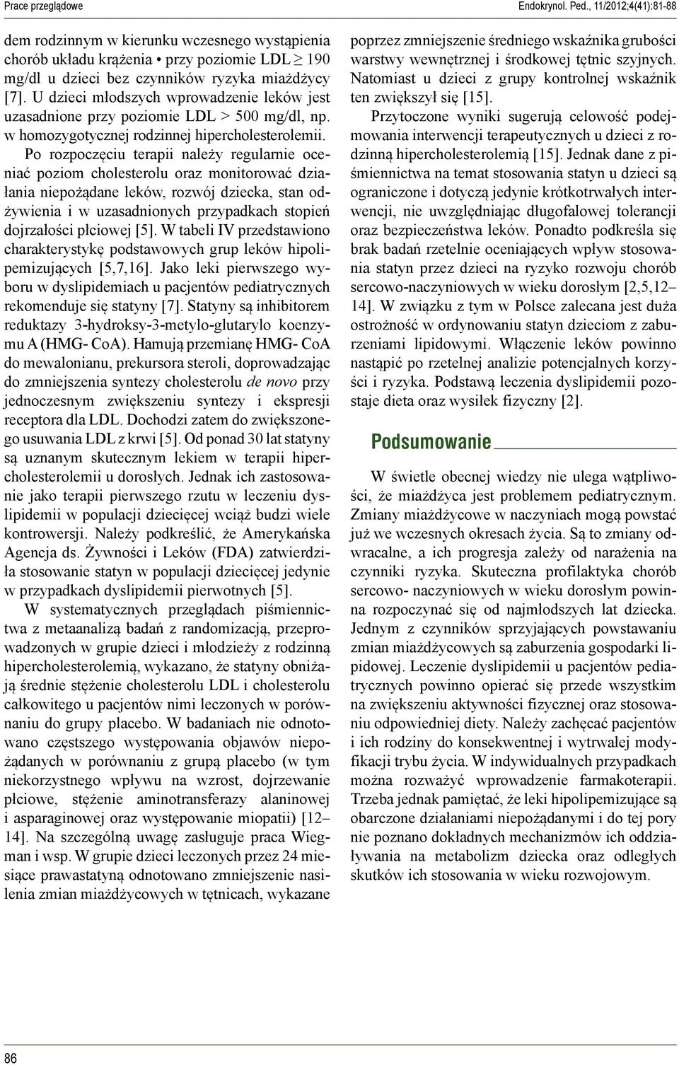 Po rozpoczęciu terapii należy regularnie oceniać poziom cholesterolu oraz monitorować działania niepożądane leków, rozwój dziecka, stan odżywienia i w uzasadnionych przypadkach stopień dojrzałości