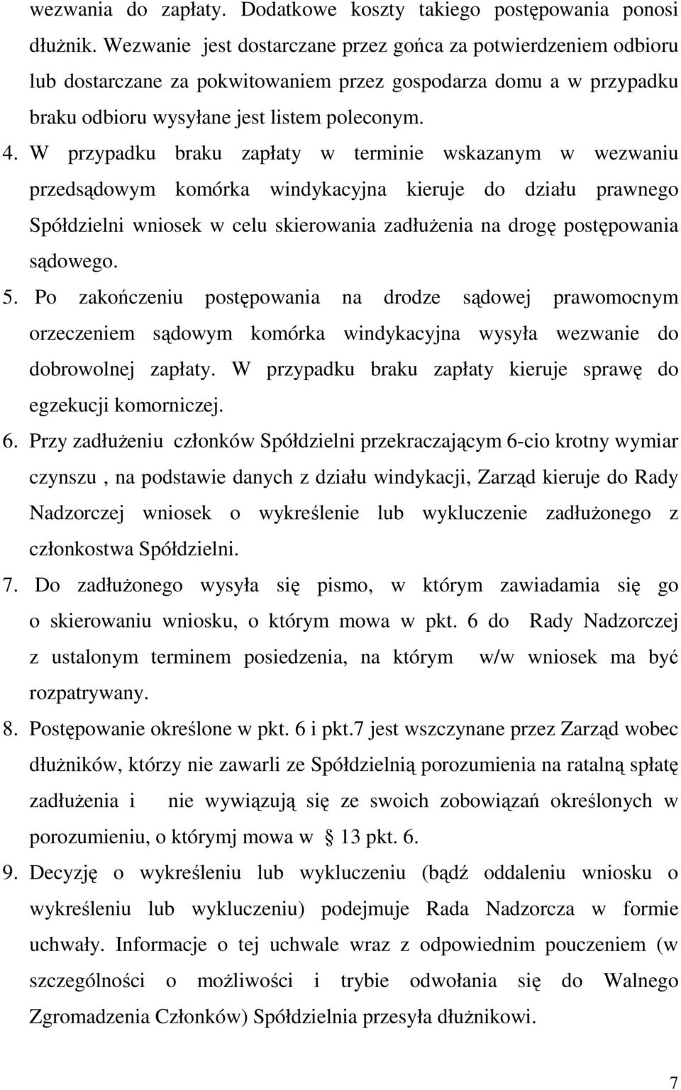 W przypadku braku zapłaty w terminie wskazanym w wezwaniu przedsądowym komórka windykacyjna kieruje do działu prawnego Spółdzielni wniosek w celu skierowania zadłuŝenia na drogę postępowania sądowego.