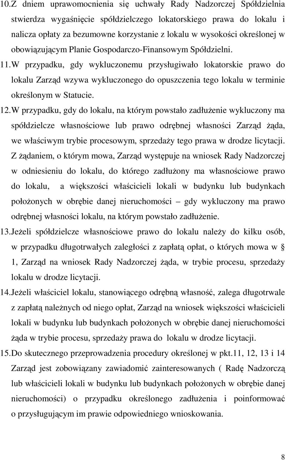 W przypadku, gdy wykluczonemu przysługiwało lokatorskie prawo do lokalu Zarząd wzywa wykluczonego do opuszczenia tego lokalu w terminie określonym w Statucie. 12.