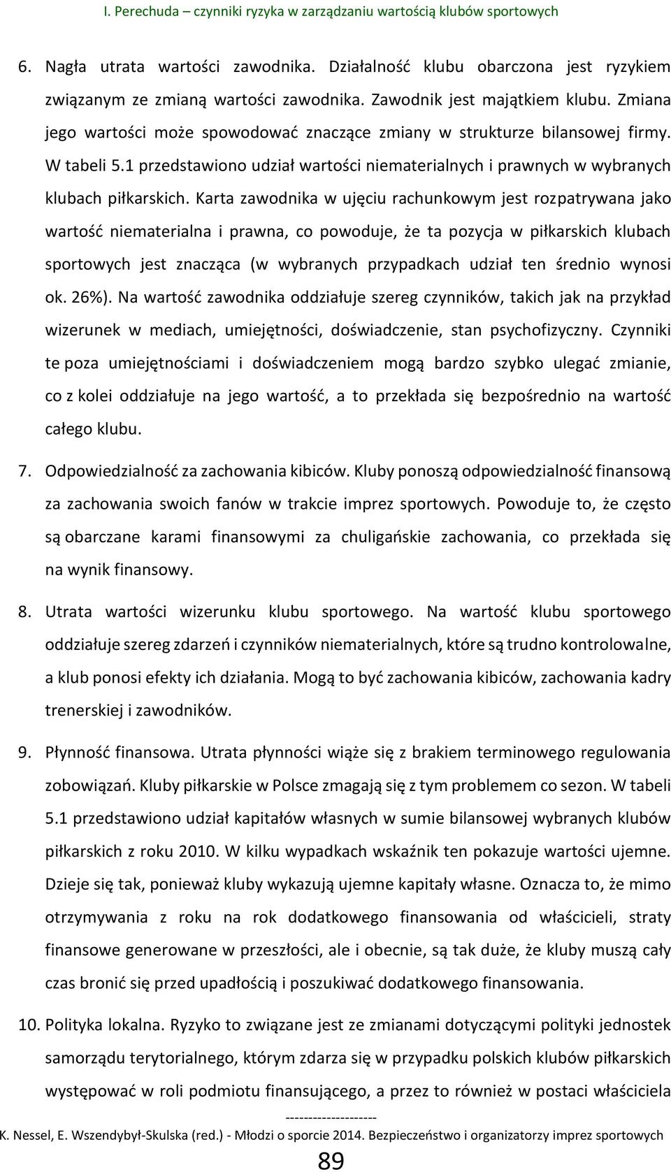 Karta zawodnika w ujęciu rachunkowym jest rozpatrywana jako wartość niematerialna i prawna, co powoduje, że ta pozycja w piłkarskich klubach sportowych jest znacząca (w wybranych przypadkach udział