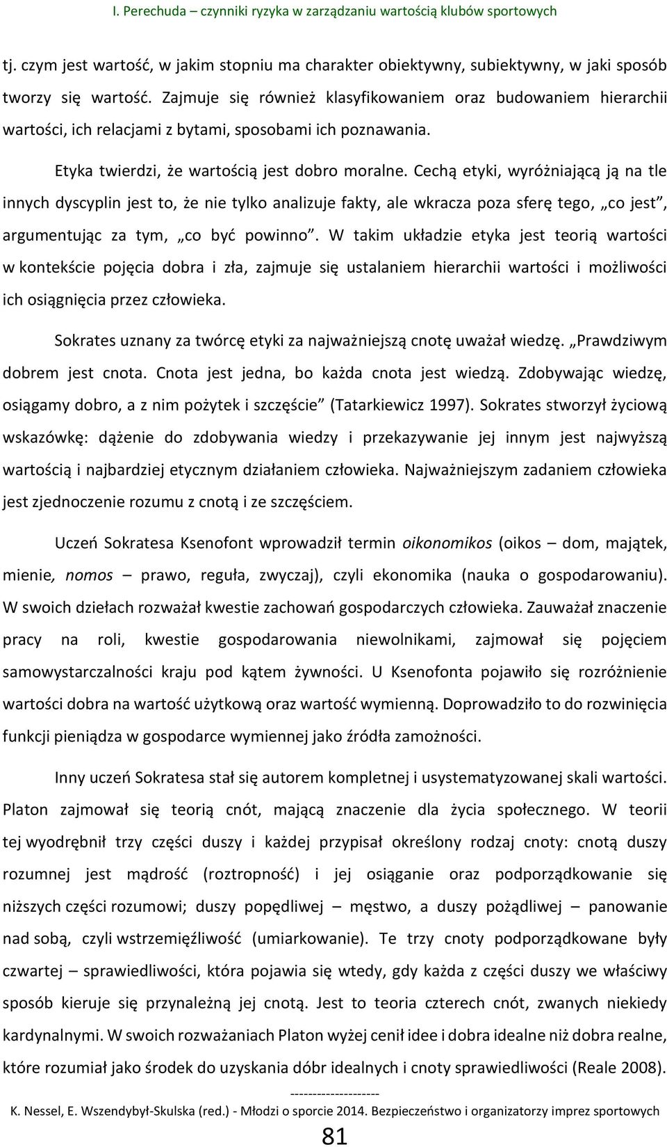 Cechą etyki, wyróżniającą ją na tle innych dyscyplin jest to, że nie tylko analizuje fakty, ale wkracza poza sferę tego, co jest, argumentując za tym, co być powinno.