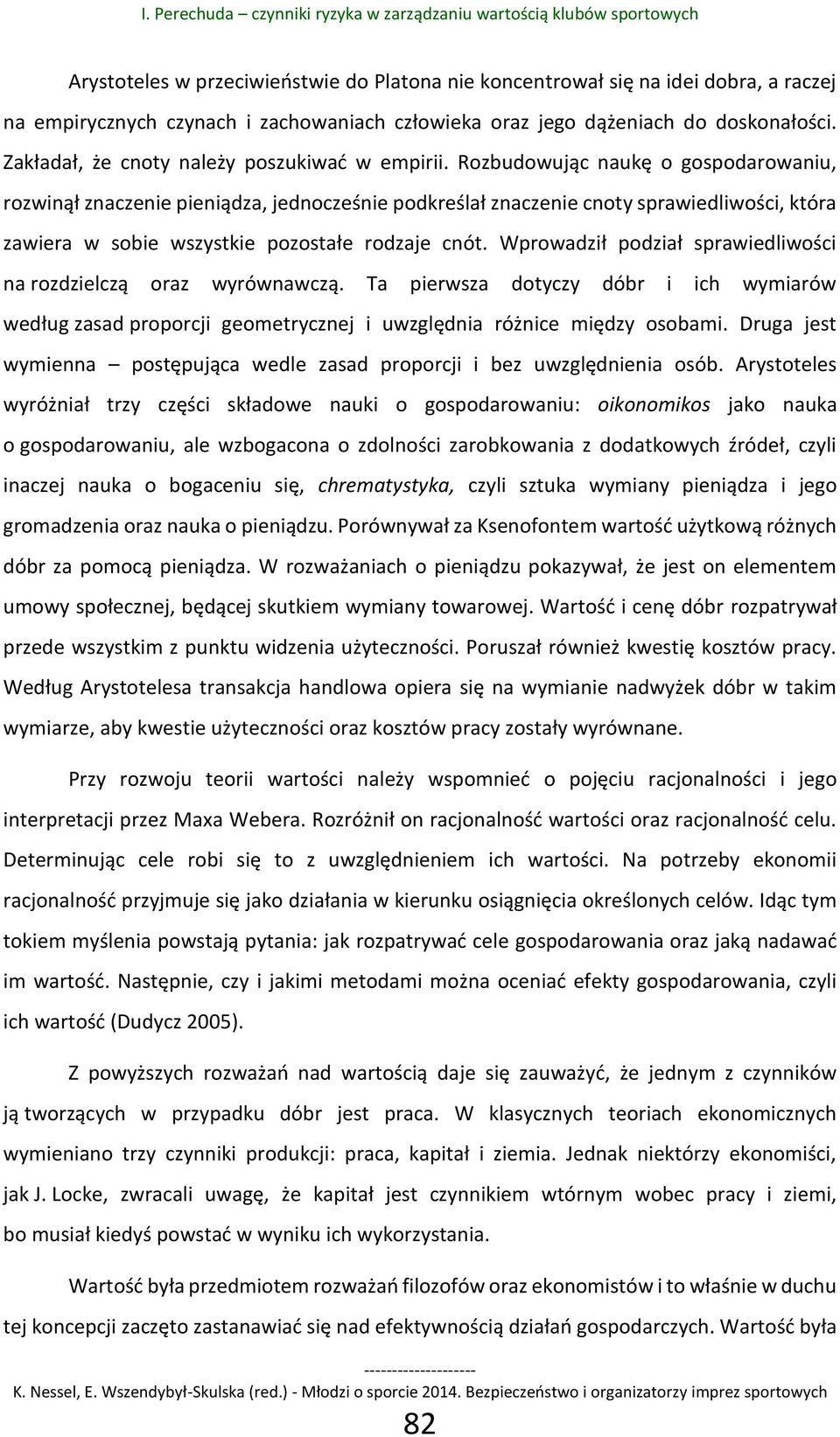 Rozbudowując naukę o gospodarowaniu, rozwinął znaczenie pieniądza, jednocześnie podkreślał znaczenie cnoty sprawiedliwości, która zawiera w sobie wszystkie pozostałe rodzaje cnót.