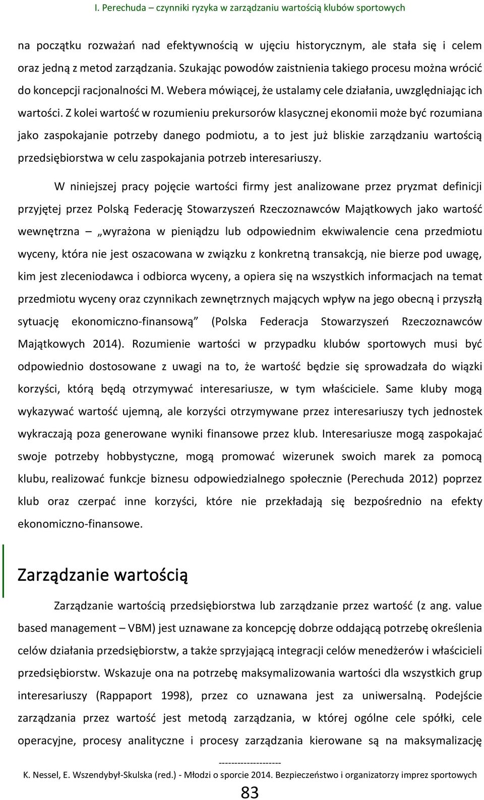 Z kolei wartość w rozumieniu prekursorów klasycznej ekonomii może być rozumiana jako zaspokajanie potrzeby danego podmiotu, a to jest już bliskie zarządzaniu wartością przedsiębiorstwa w celu