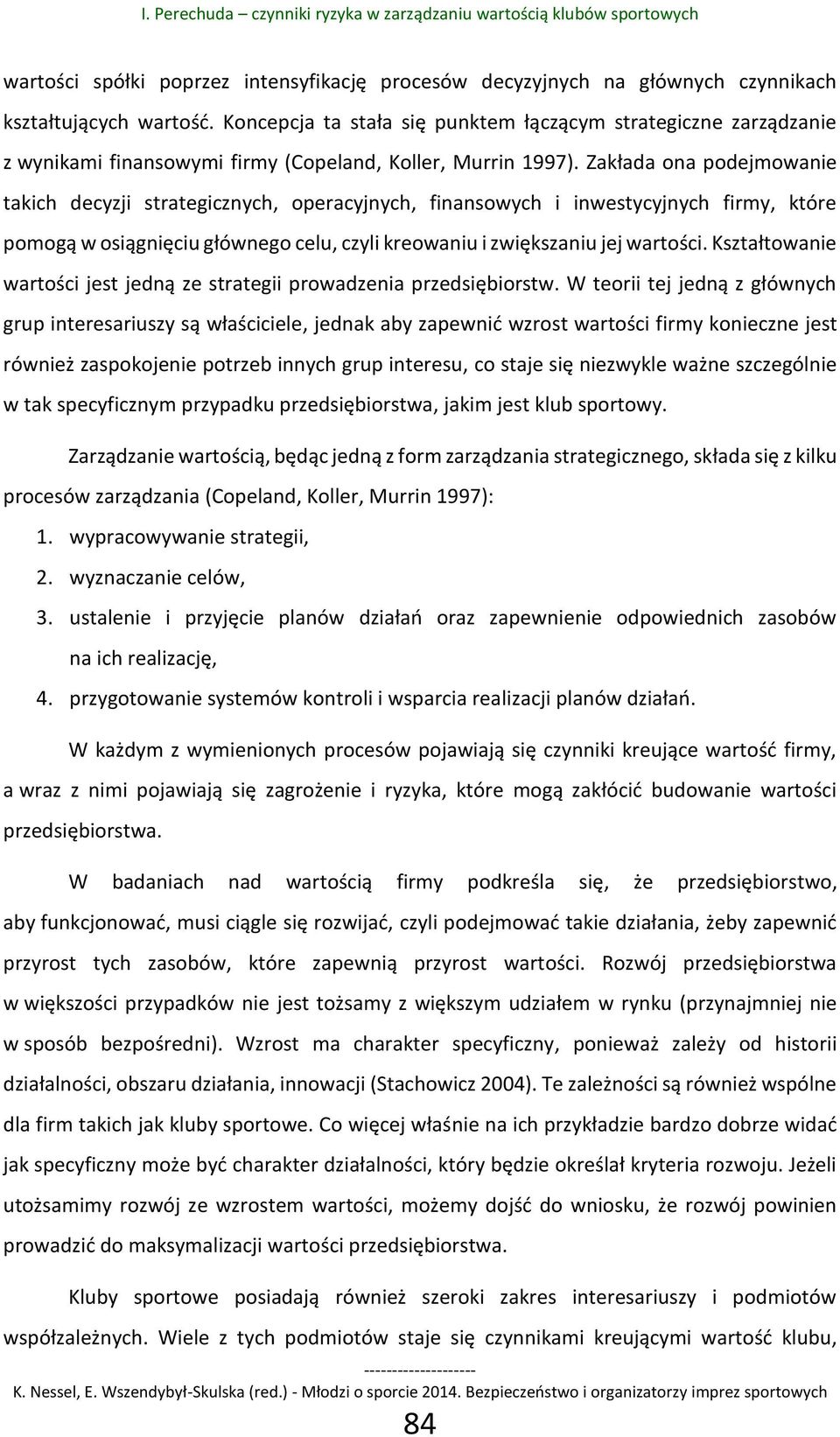 Zakłada ona podejmowanie takich decyzji strategicznych, operacyjnych, finansowych i inwestycyjnych firmy, które pomogą w osiągnięciu głównego celu, czyli kreowaniu i zwiększaniu jej wartości.