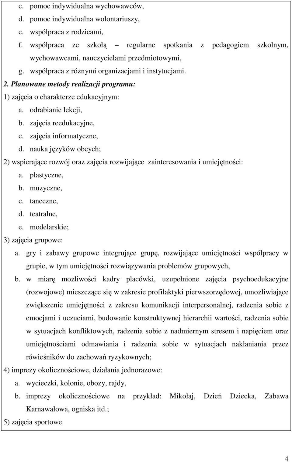 Planowane metody realizacji programu: 1) zajęcia o charakterze edukacyjnym: a. odrabianie lekcji, b. zajęcia reedukacyjne, c. zajęcia informatyczne, d.