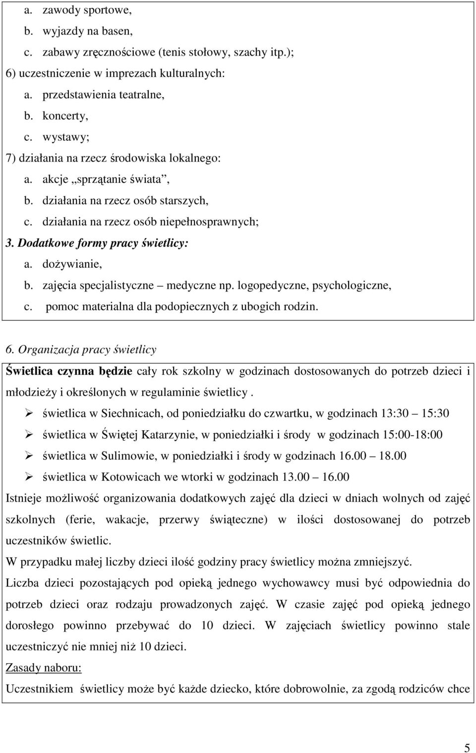 Dodatkowe formy pracy świetlicy: a. doŝywianie, b. zajęcia specjalistyczne medyczne np. logopedyczne, psychologiczne, c. pomoc materialna dla podopiecznych z ubogich rodzin. 6.