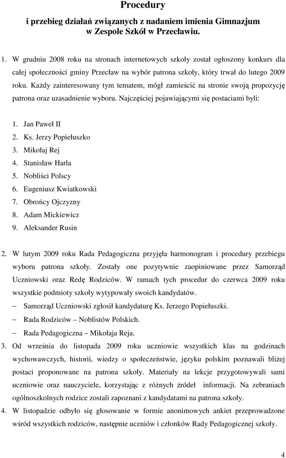 KaŜdy zainteresowany tym tematem, mógł zamieścić na stronie swoją propozycję patrona oraz uzasadnienie wyboru. Najczęściej pojawiającymi się postaciami byli: 1. Jan Paweł II 2. Ks.