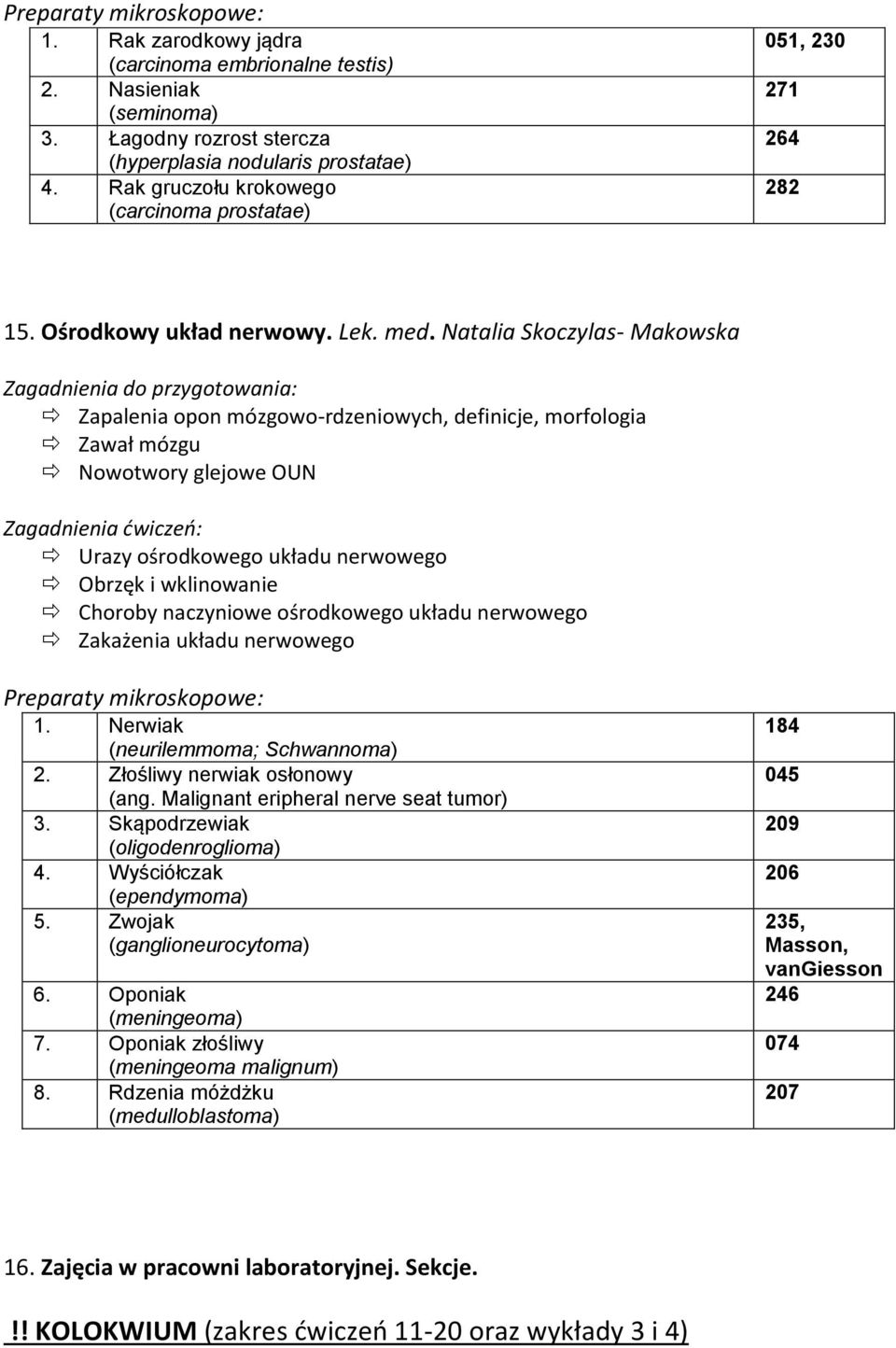 Natalia Skoczylas- Makowska Zapalenia opon mózgowo-rdzeniowych, definicje, morfologia Zawał mózgu Nowotwory glejowe OUN Urazy ośrodkowego układu nerwowego Obrzęk i wklinowanie Choroby naczyniowe