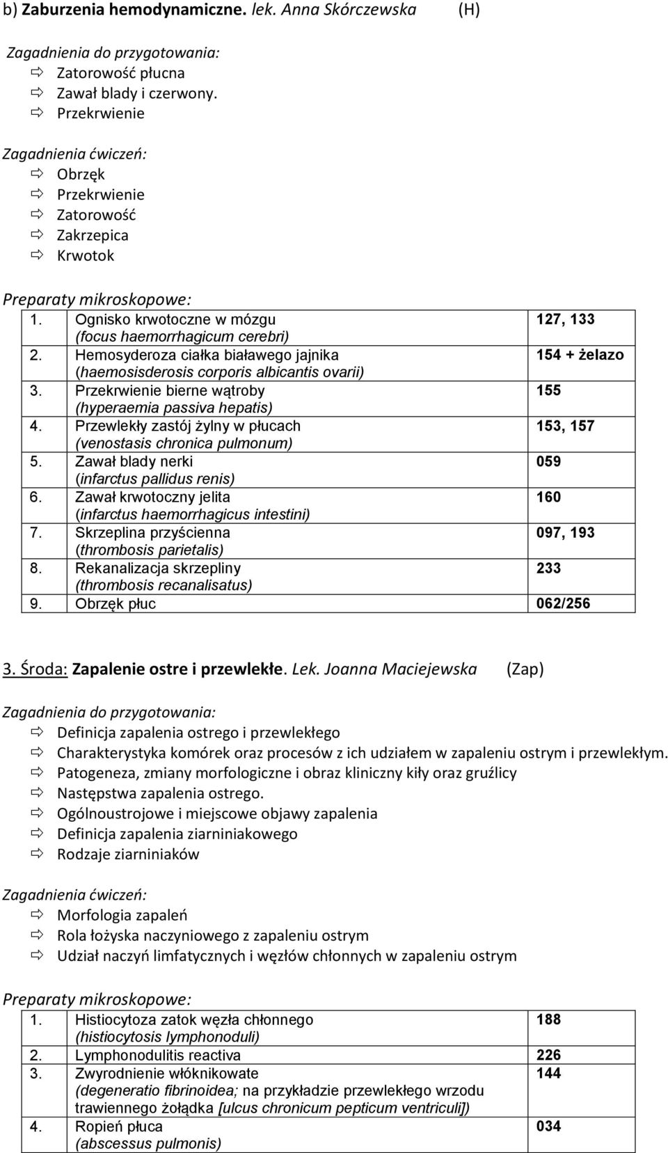 Przekrwienie bierne wątroby 155 (hyperaemia passiva hepatis) 4. Przewlekły zastój żylny w płucach 153, 157 (venostasis chronica pulmonum) 5. Zawał blady nerki 059 (infarctus pallidus renis) 6.