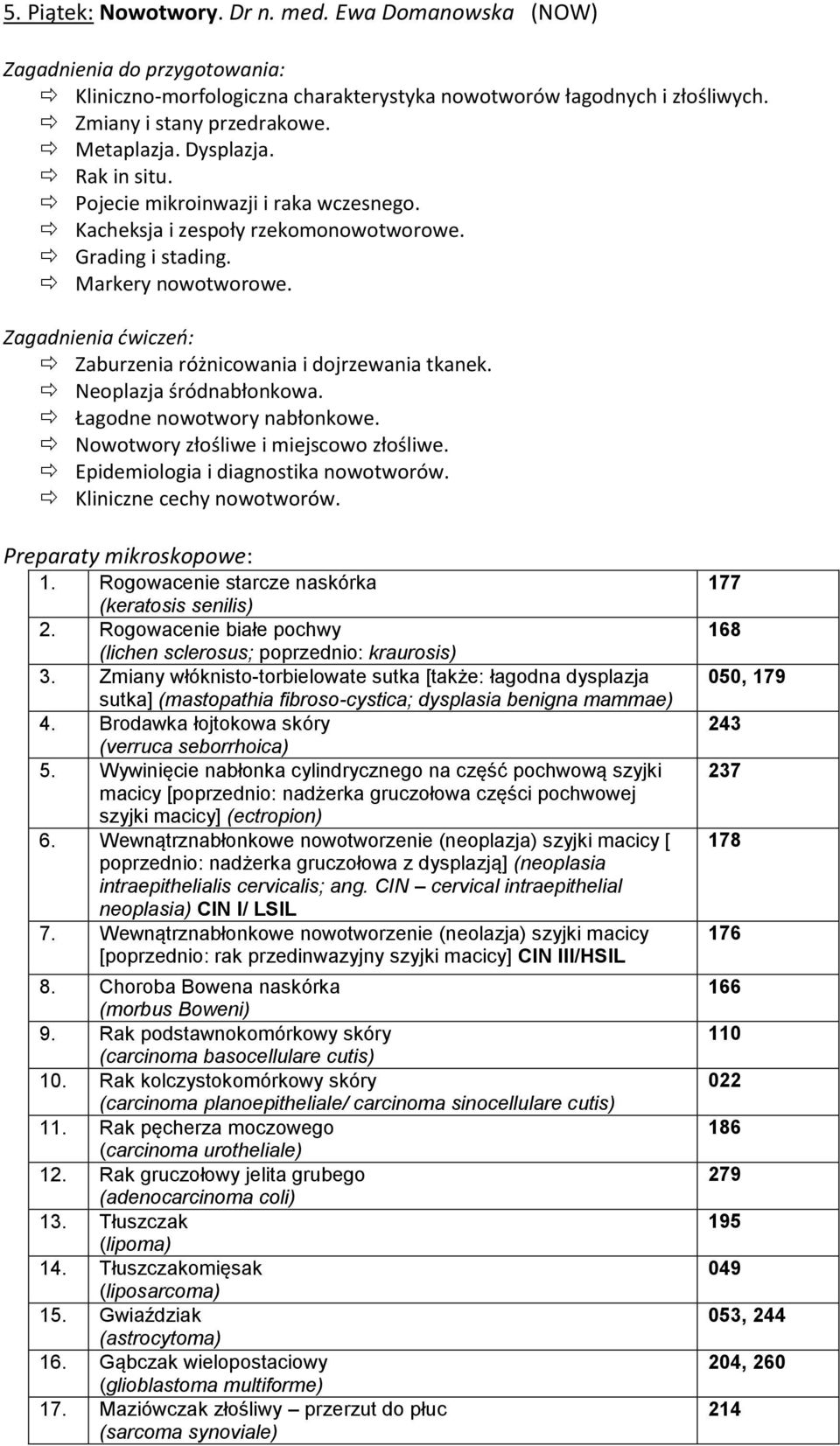 Łagodne nowotwory nabłonkowe. Nowotwory złośliwe i miejscowo złośliwe. Epidemiologia i diagnostika nowotworów. Kliniczne cechy nowotworów. 1. Rogowacenie starcze naskórka (keratosis senilis) 2.