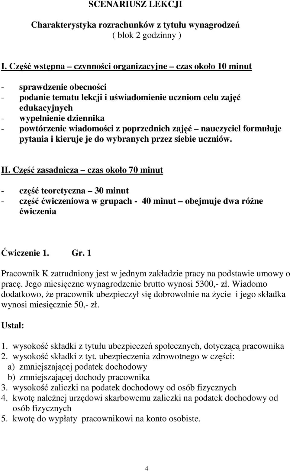 wiadomości z poprzednich zajęć nauczyciel formułuje pytania i kieruje je do wybranych przez siebie uczniów. II.