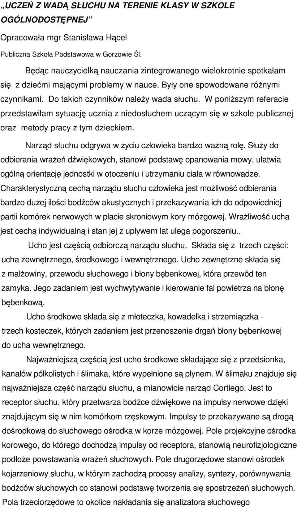 W poniższym referacie przedstawiłam sytuację ucznia z niedosłuchem uczącym się w szkole publicznej oraz metody pracy z tym dzieckiem. Narząd słuchuodgrywawżyciu człowieka bardzo ważną rolę.