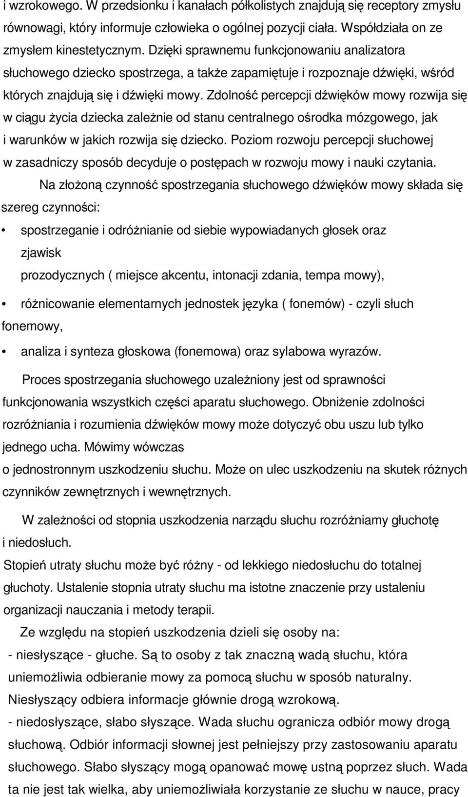 Zdolność percepcji dźwięków mowy rozwija się wciągu życia dziecka zależnie od stanu centralnego ośrodka mózgowego, jak i warunków w jakich rozwija się dziecko.