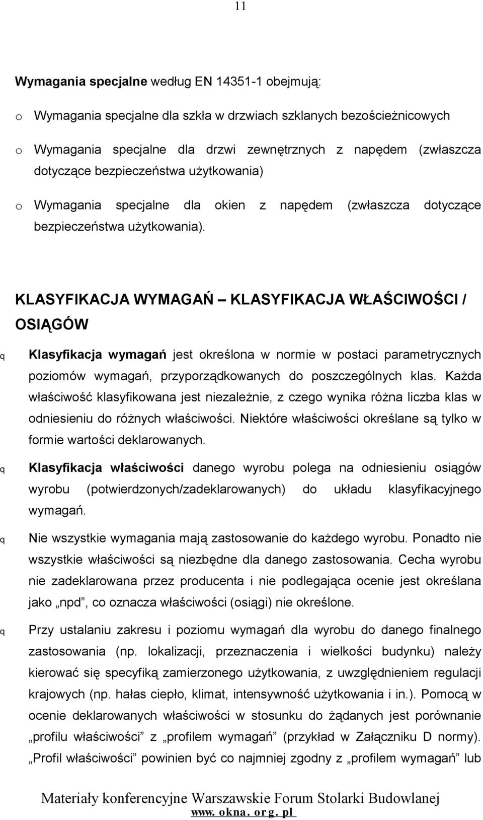 KLASYFIKACJA WYMAGAŃ KLASYFIKACJA WŁAŚCIWOŚCI / OSIĄGÓW q q q q Klasyfikacja wymagań jest określona w normie w postaci parametrycznych poziomów wymagań, przyporządkowanych do poszczególnych klas.