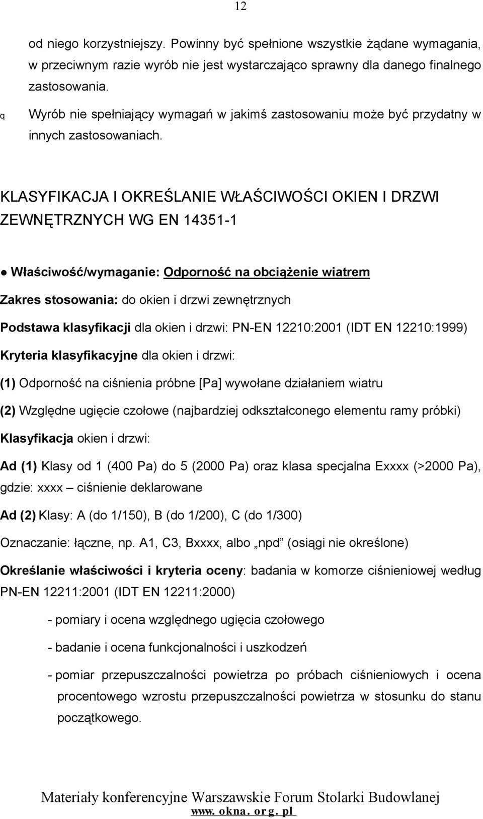 KLASYFIKACJA I OKREŚLANIE WŁAŚCIWOŚCI OKIEN I DRZWI ZEWNĘTRZNYCH WG EN 14351-1 Właściwość/wymaganie: Odporność na obciążenie wiatrem Zakres stosowania: do okien i drzwi zewnętrznych Podstawa