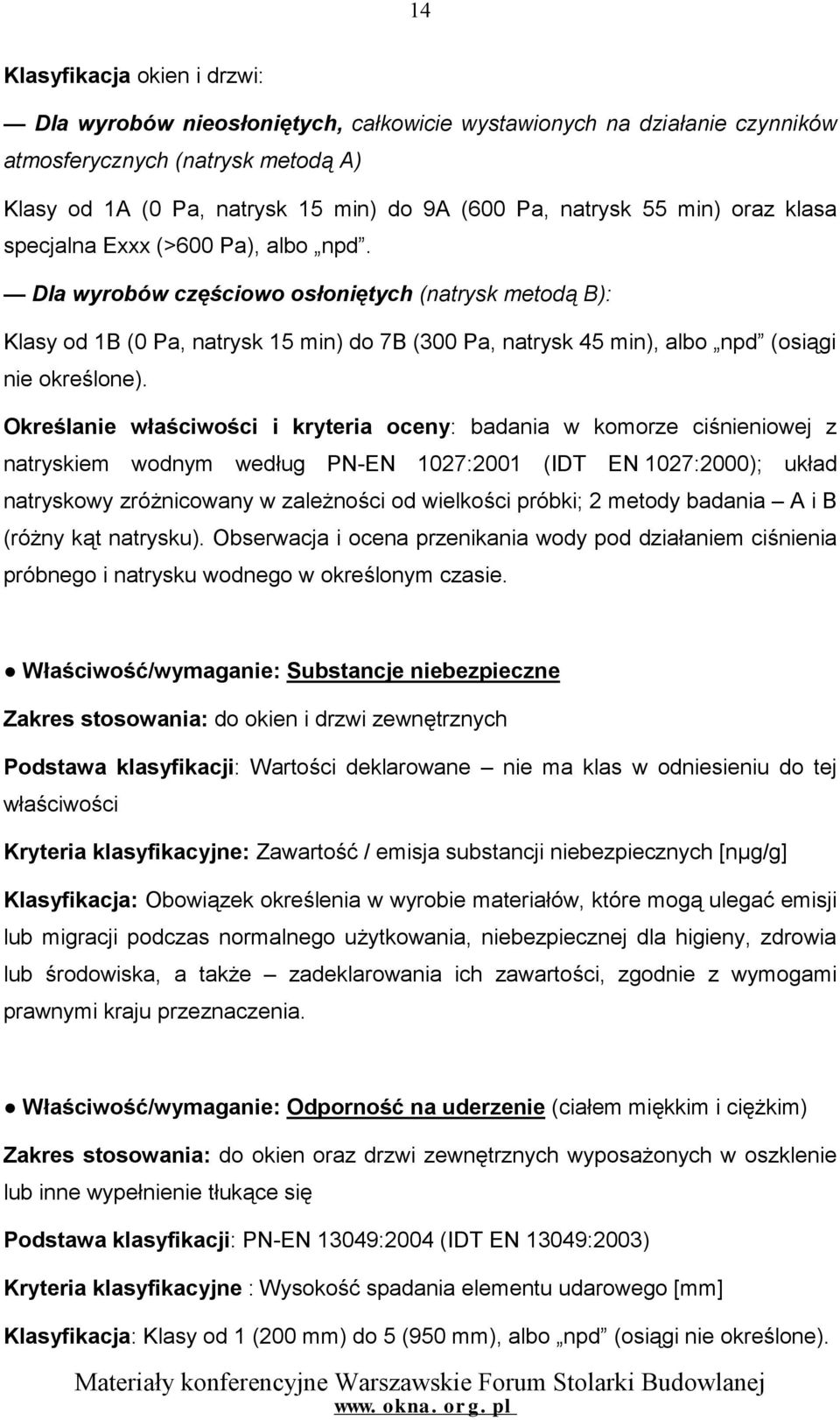 Dla wyrobów częściowo osłoniętych (natrysk metodą B): Klasy od 1B (0 Pa, natrysk 15 min) do 7B (300 Pa, natrysk 45 min), albo npd (osiągi nie określone).